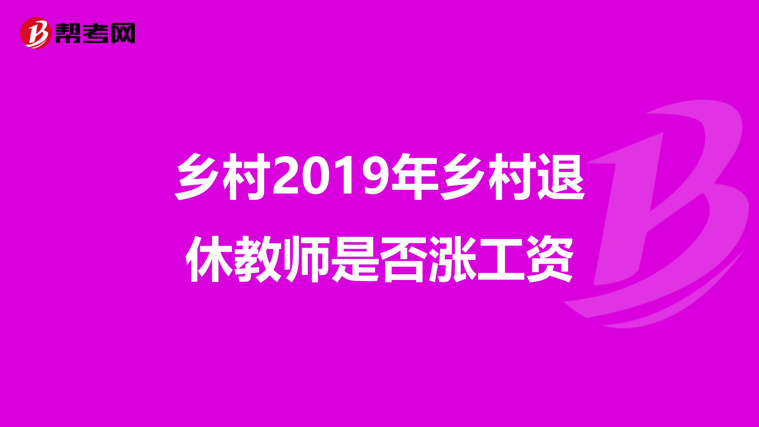 乡村2019年乡村退休教师是否涨工资
