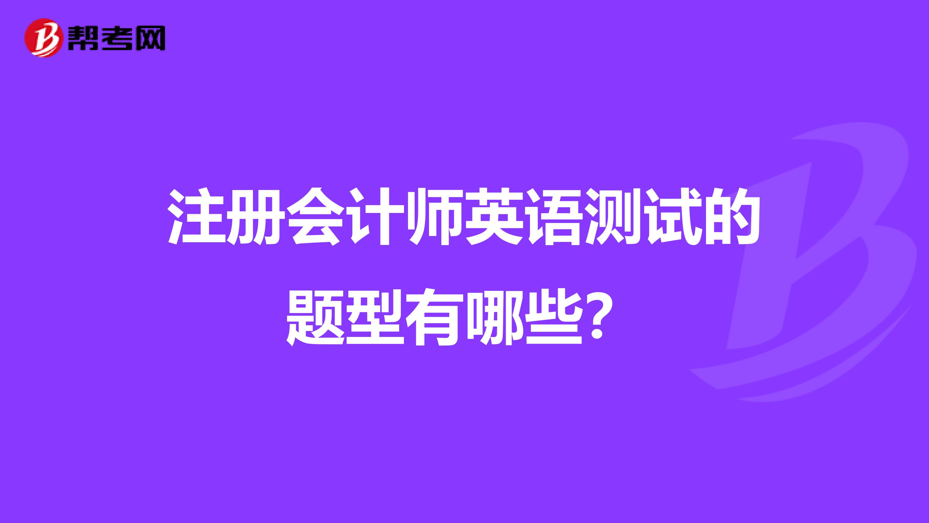 注冊會(huì)計(jì)師英語測試的題型有哪些？
