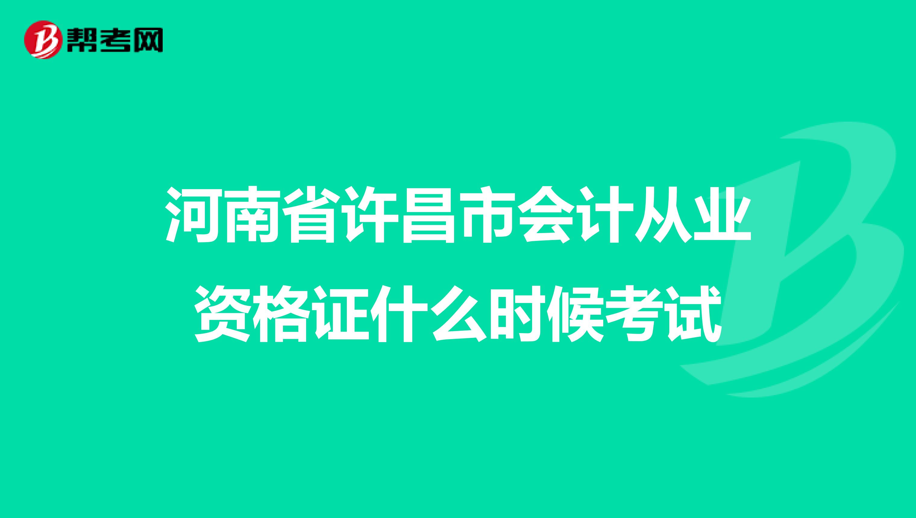 河南省许昌市会计从业资格证什么时候考试