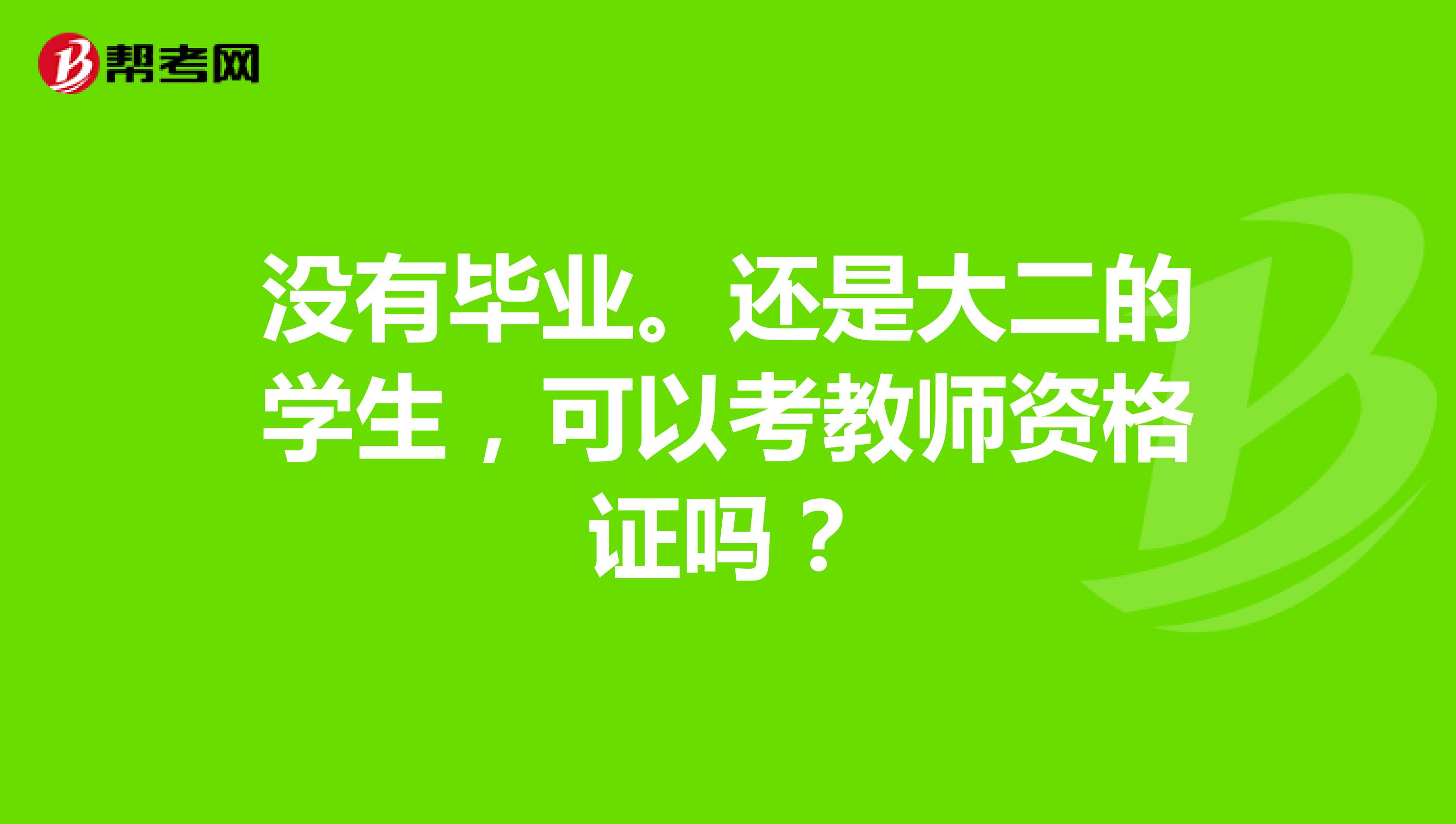 没有毕业。还是大二的学生,可以考教师资格证吗?