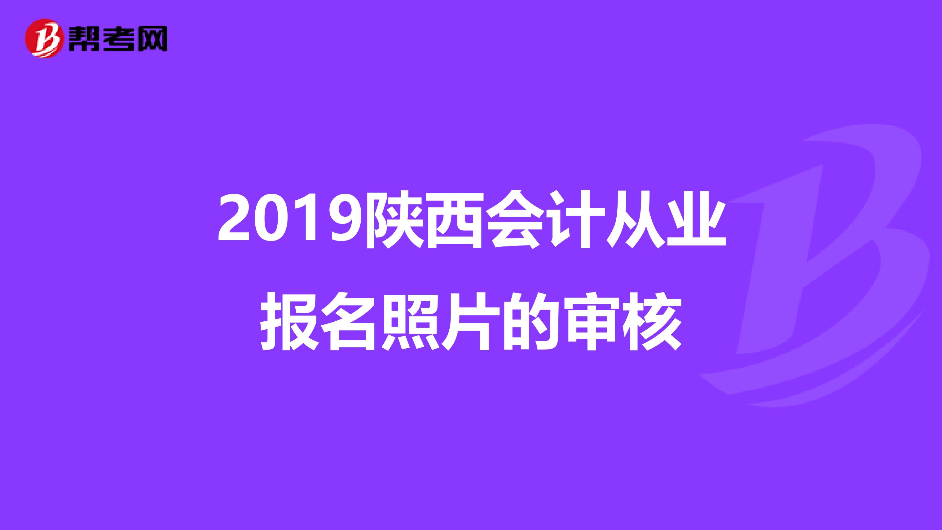 2019陕西会计从业报名照片的审核