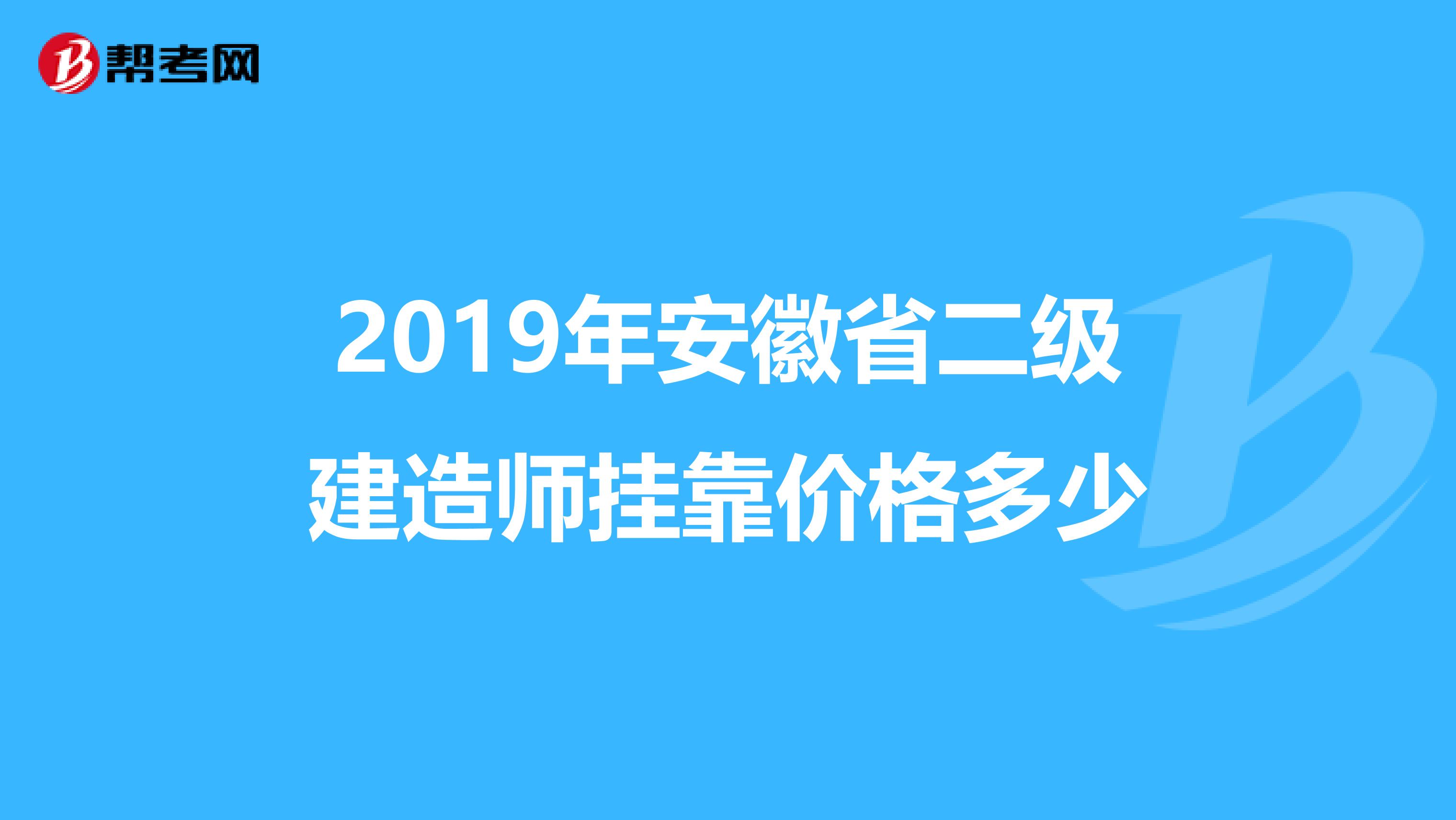 2019年安徽省二级建造师兼职价格多少