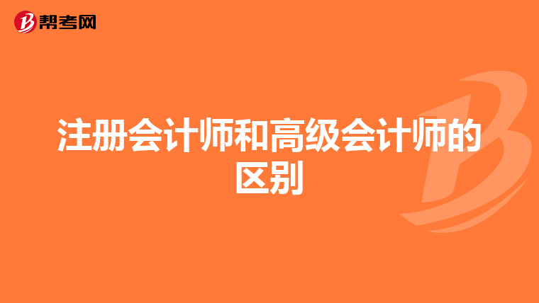 注冊(cè)會(huì)計(jì)師和高級(jí)會(huì)計(jì)師的區(qū)別