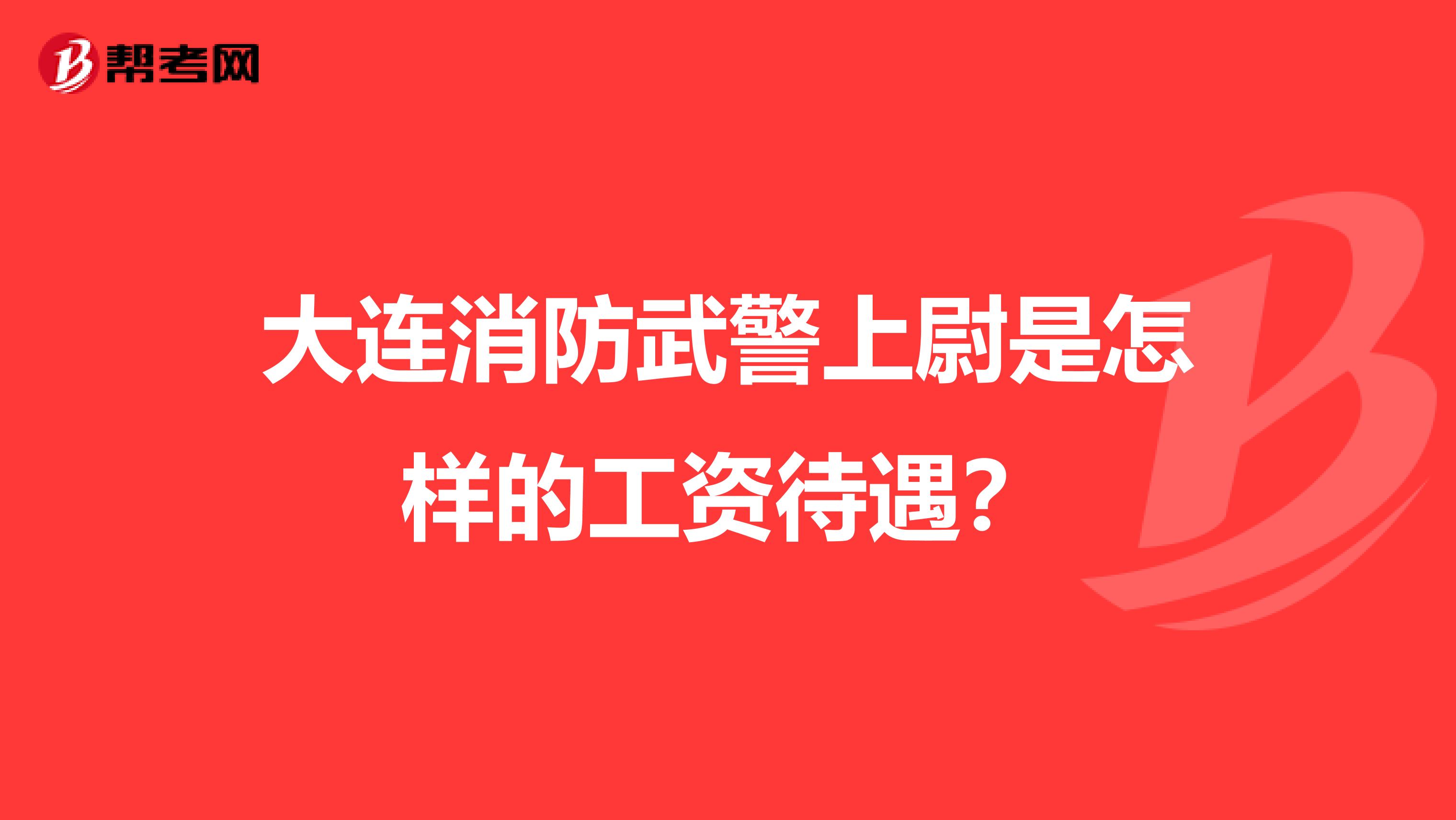 大連消防武警上尉是怎樣的工資待遇？