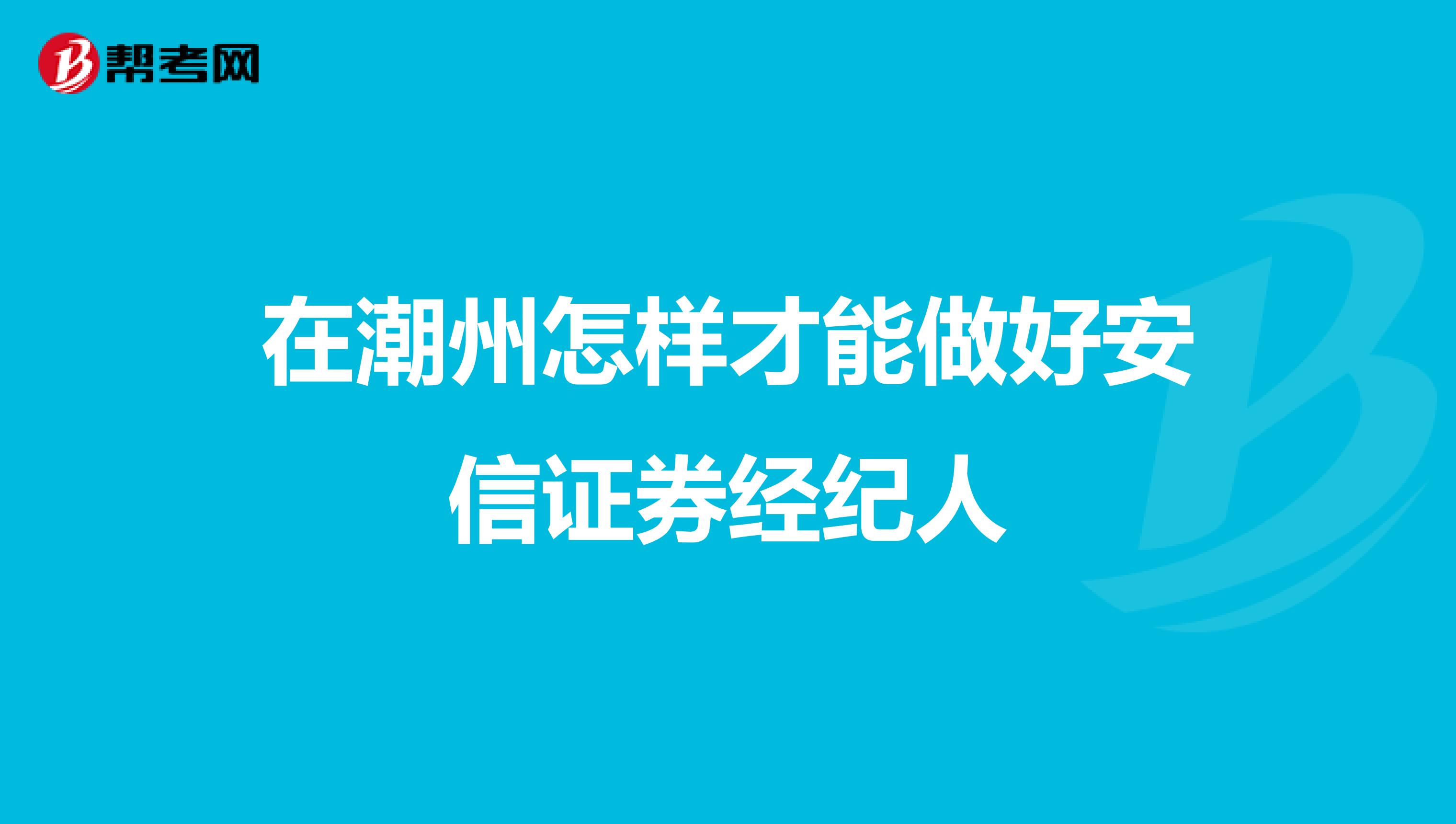 在潮州怎样才能做好安信证券经纪人