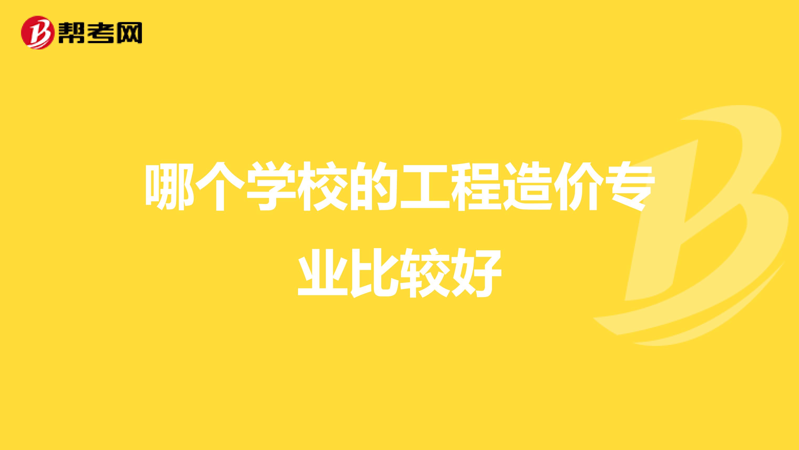 哪个学校的工程造价专业比较好
