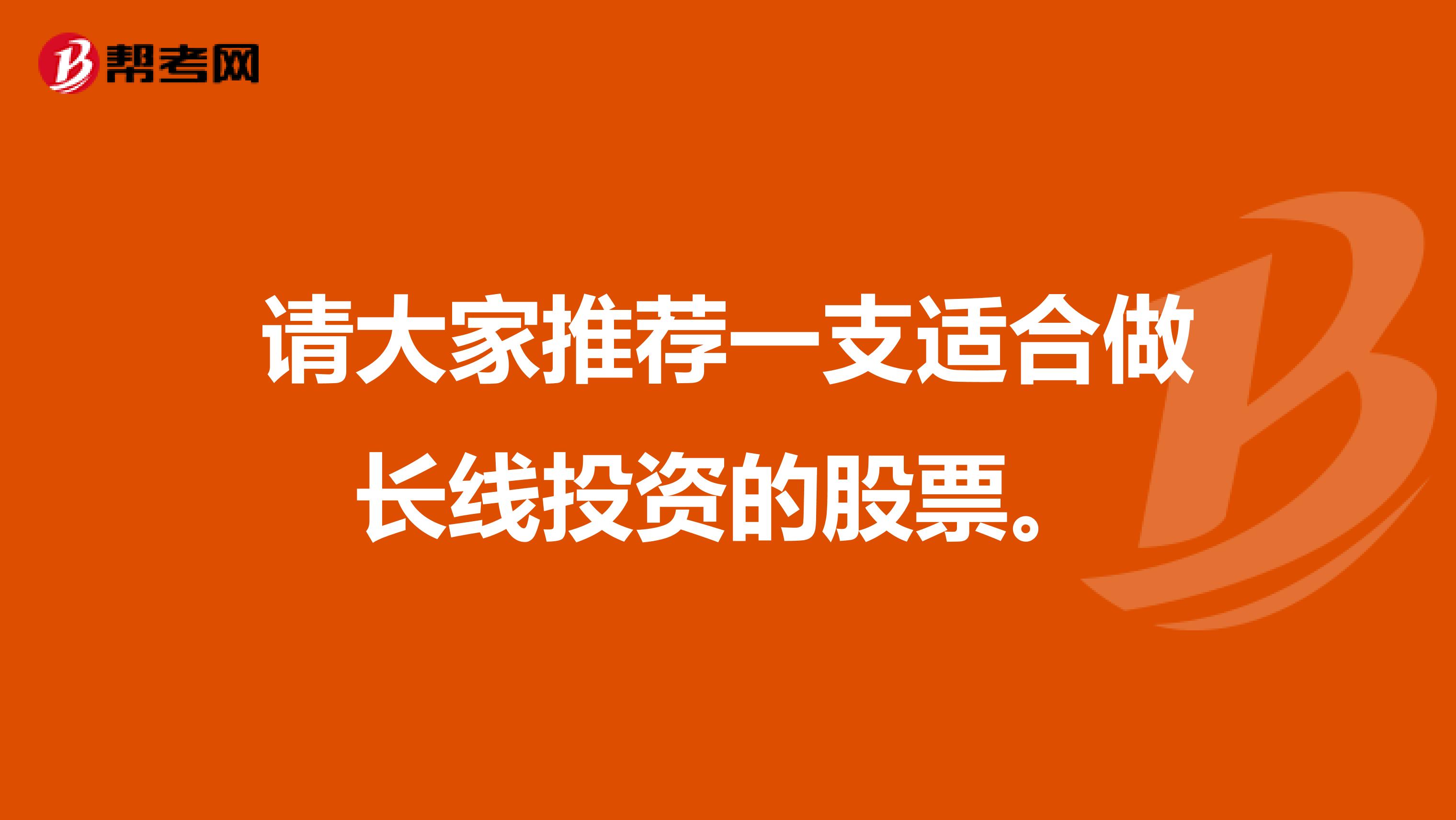 请大家推荐一支适合做长线投资的股票。