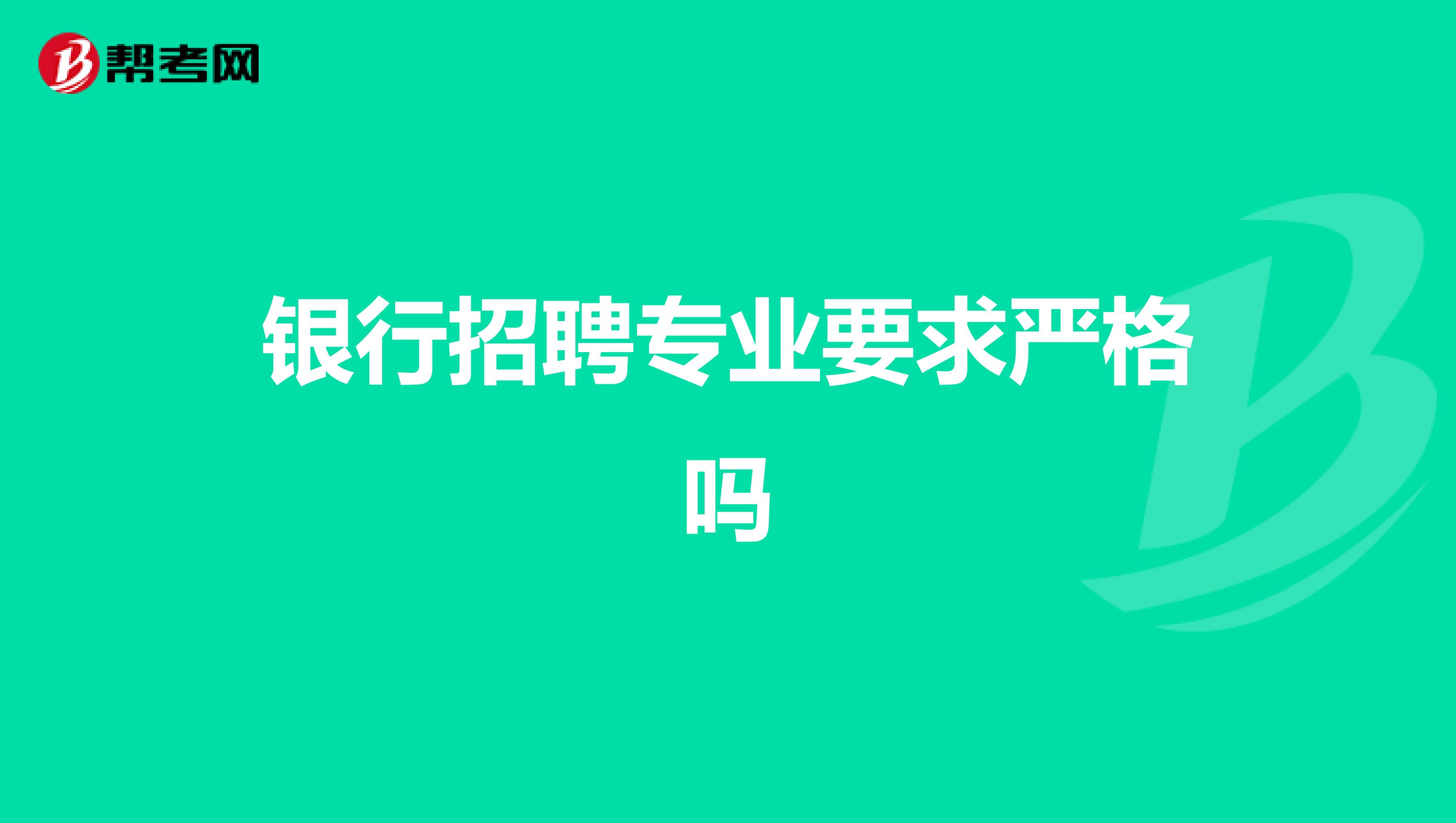 银行招聘专业要求严格吗