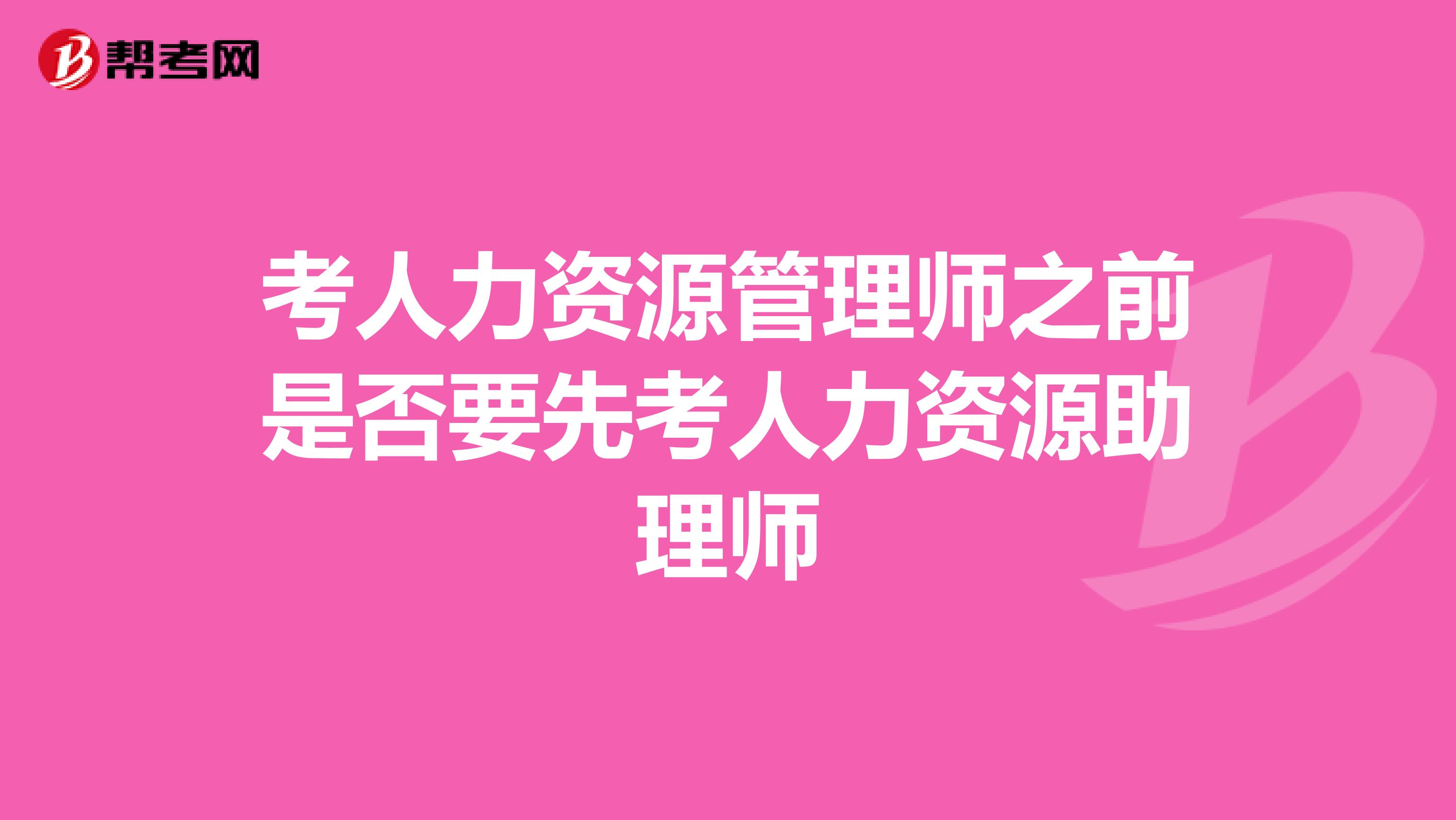 考人力資源管理師之前是否要先考人力資源助理師