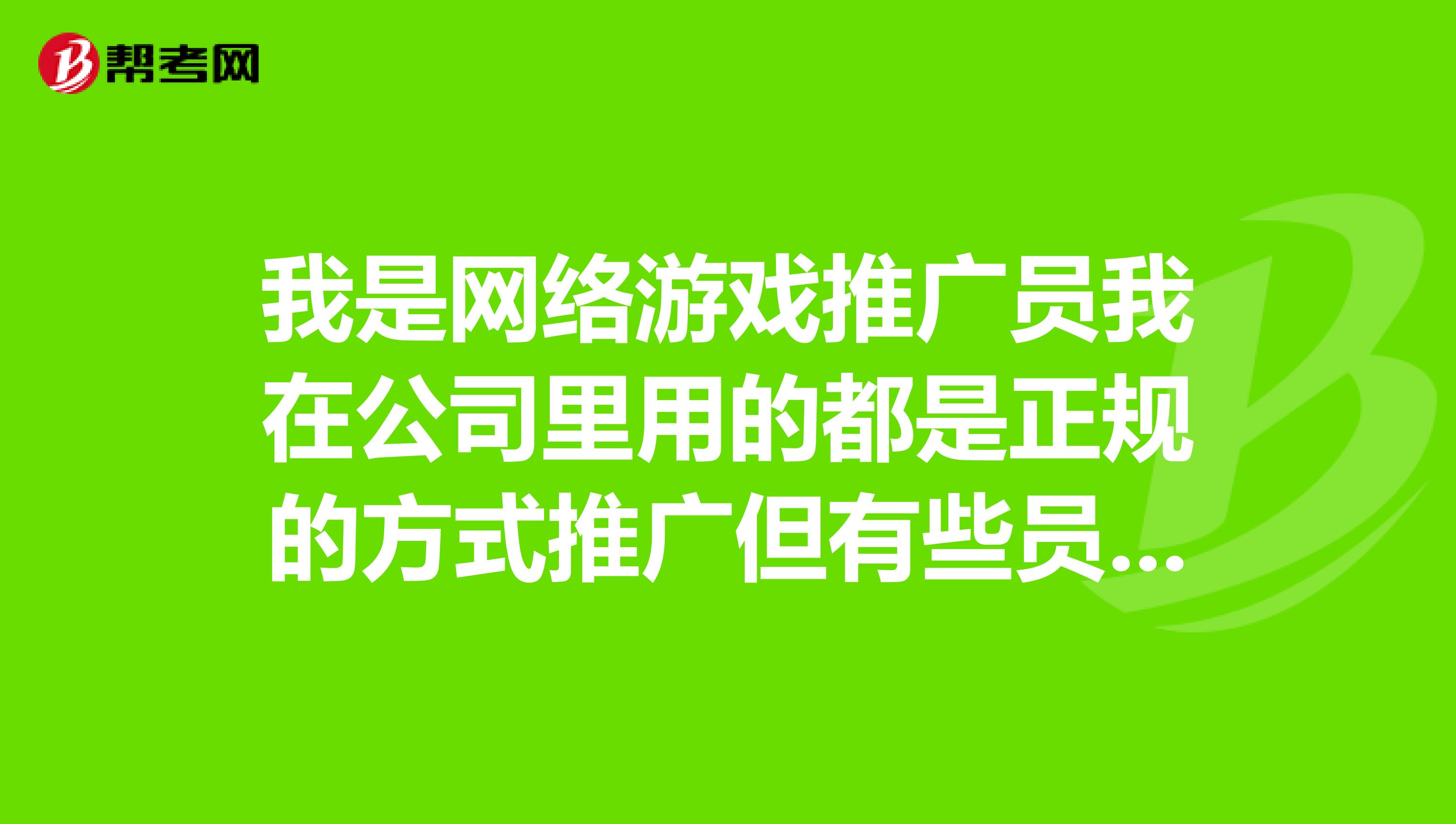我是网络游戏推广员我在公司里用的都是正规的方式推广但有些员工用不良手段出事了会牵涉到我么?
