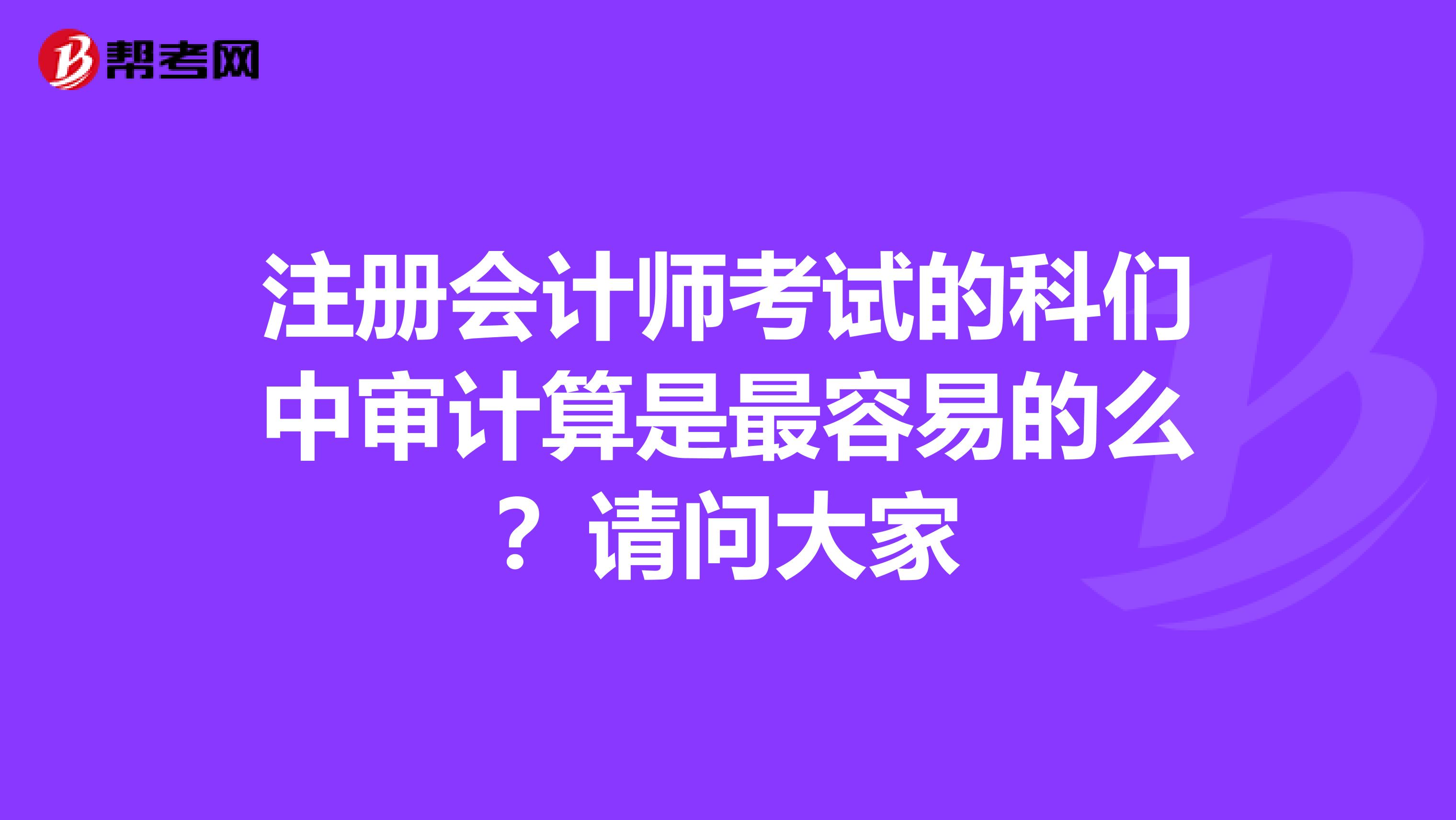 注册会计师考试的科们中审计算是最容易的么？请问大家