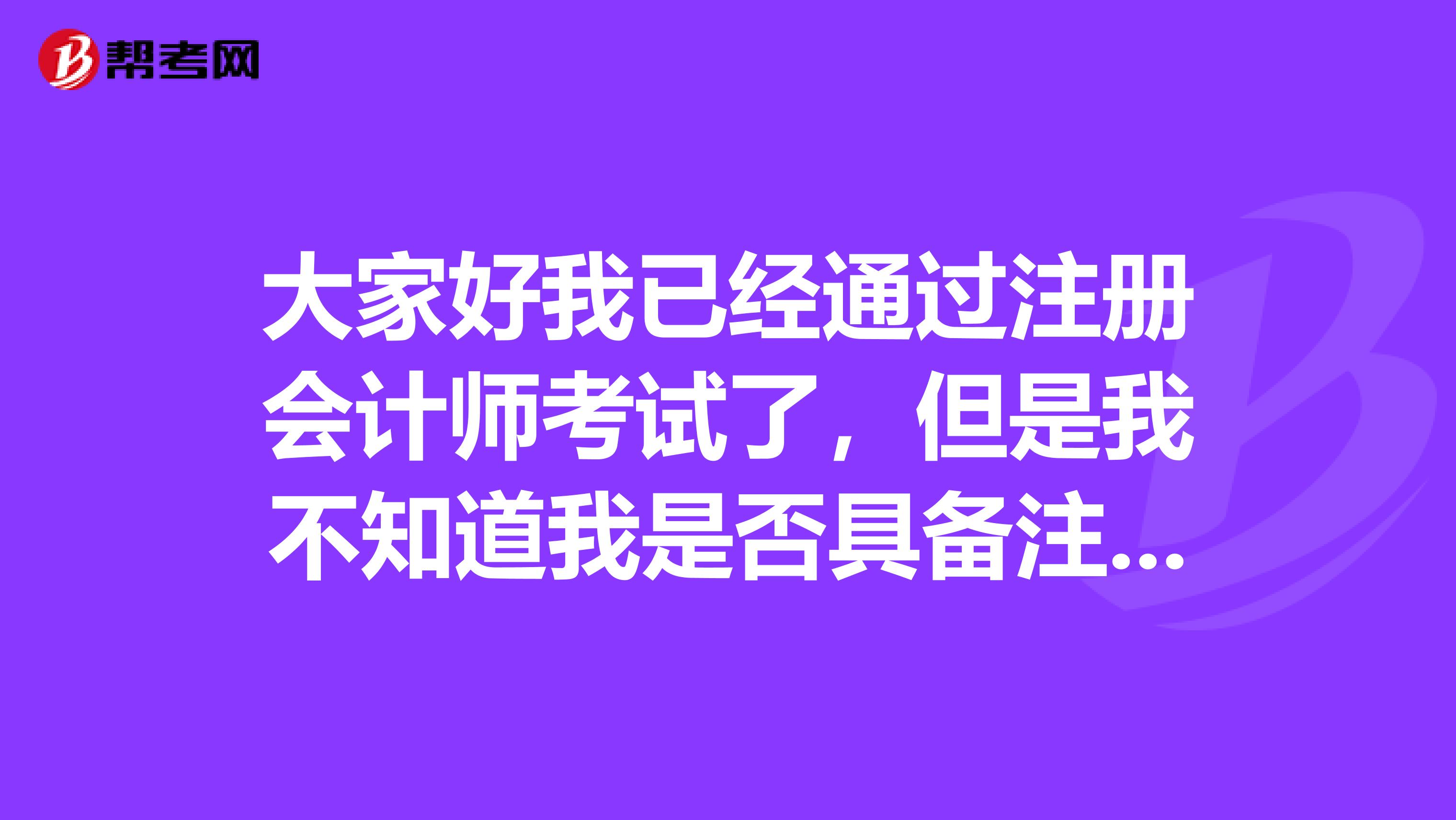 大家好我已經(jīng)通過注冊會計師考試了，但是我不知道我是否具備注冊條件啊，麻煩大家來說說注冊的條件是什么？