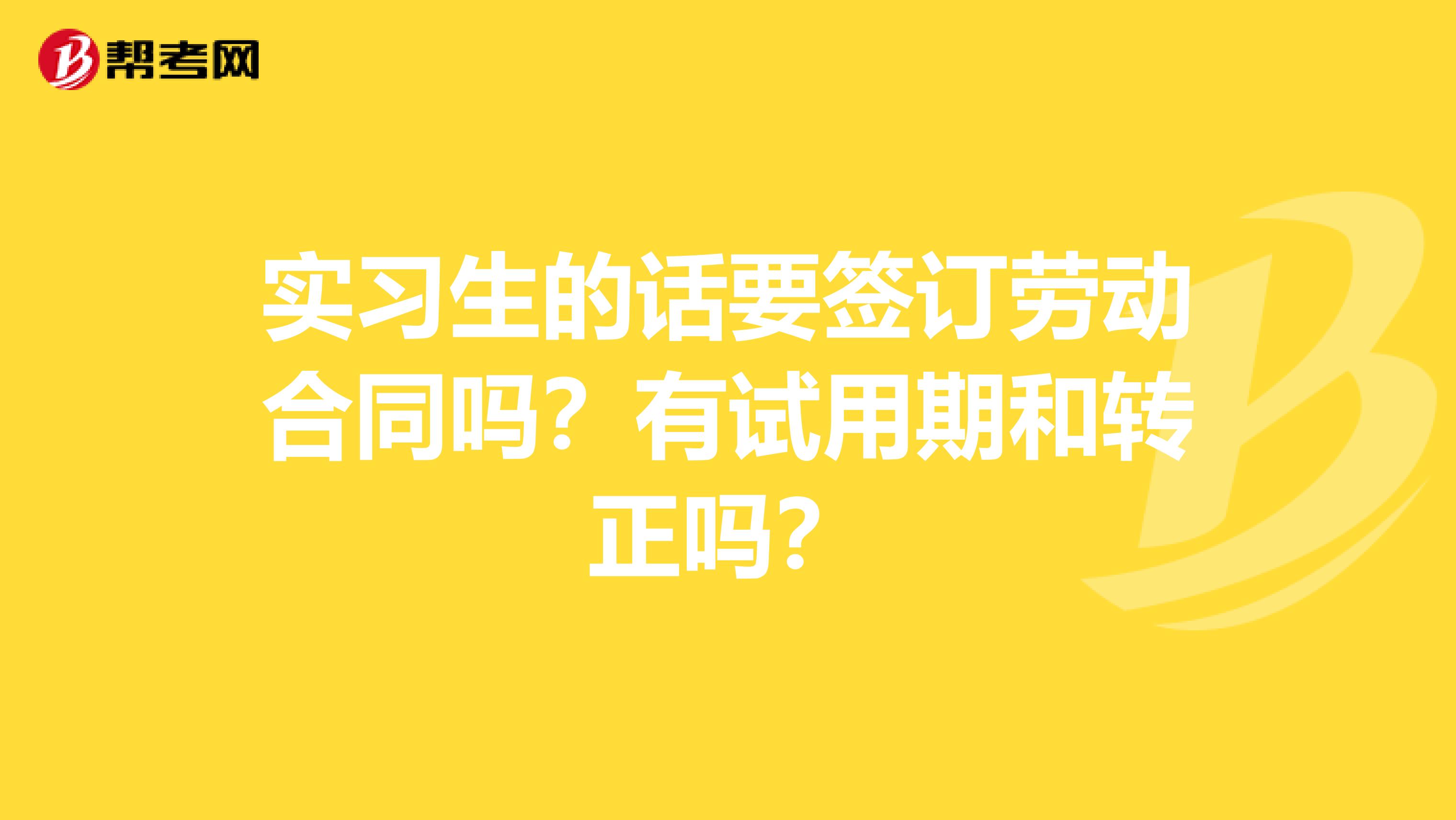 实习生的话要签订劳动合同吗?有试用期和转正吗?