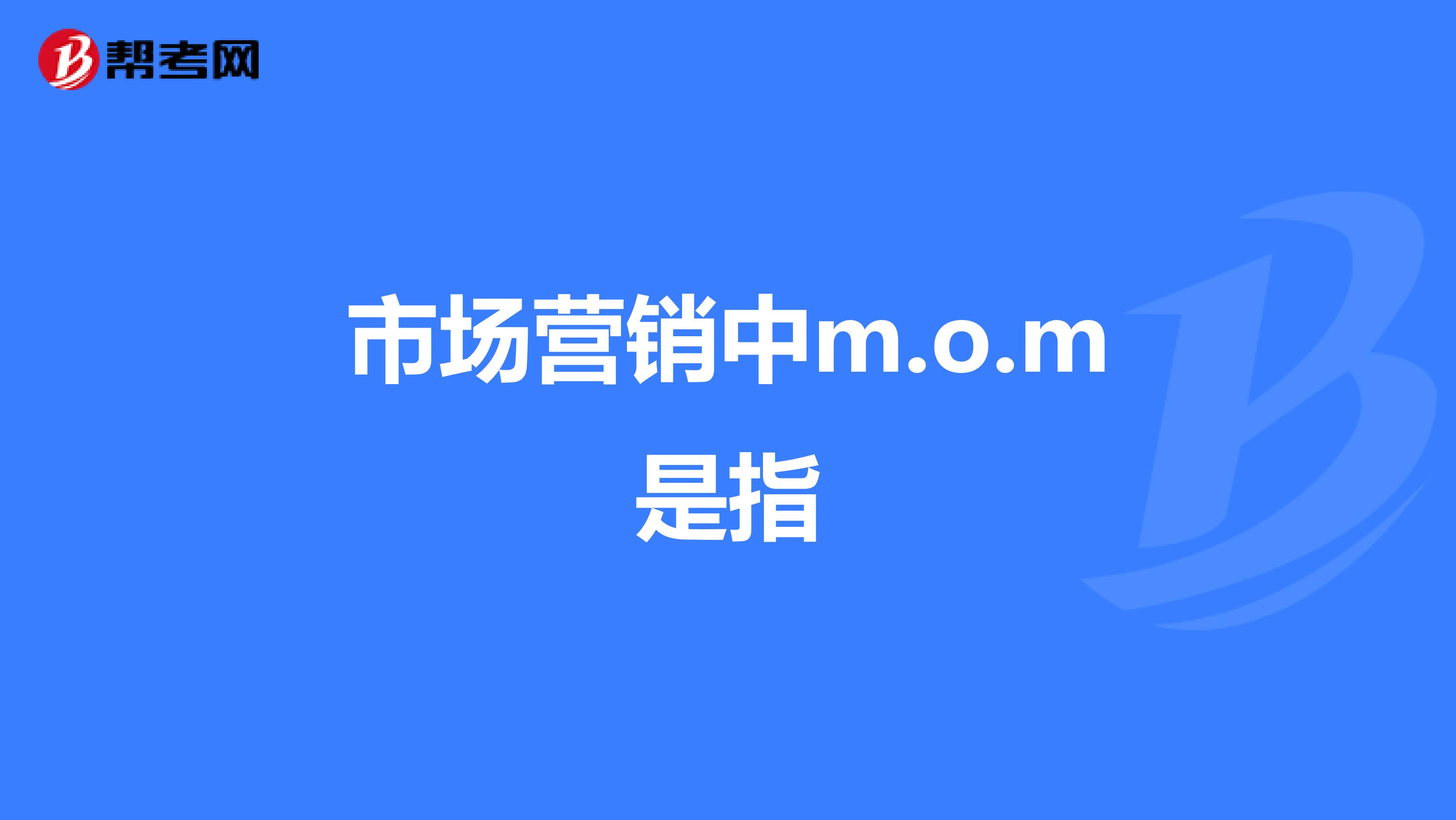 市场营销中m.o.m是指