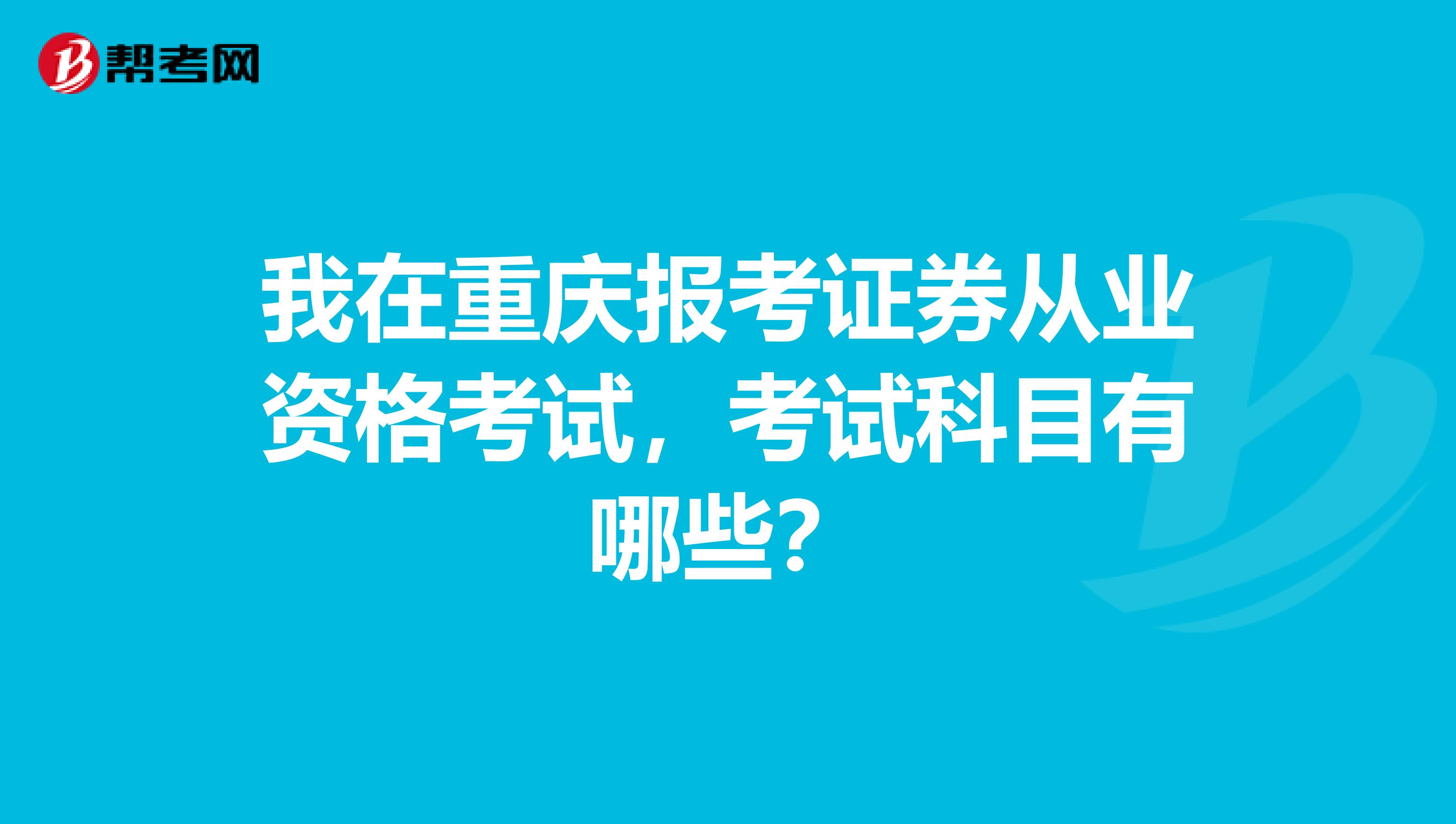 我在重庆报考证券从业资格考试，考试科目有哪些？