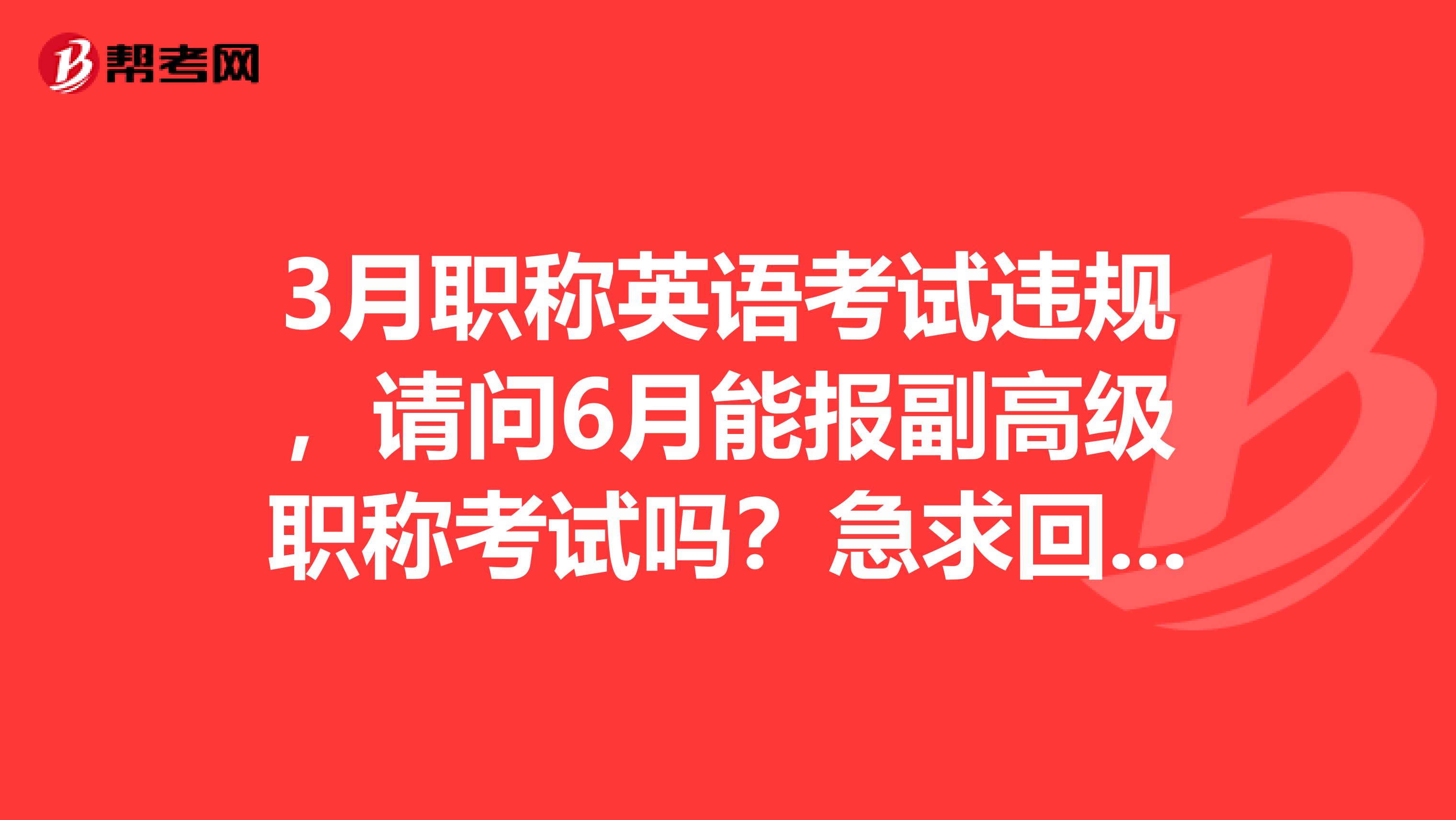 3月职称英语考试违规，请问6月能报副高级职称考试吗？急求回答！谢谢