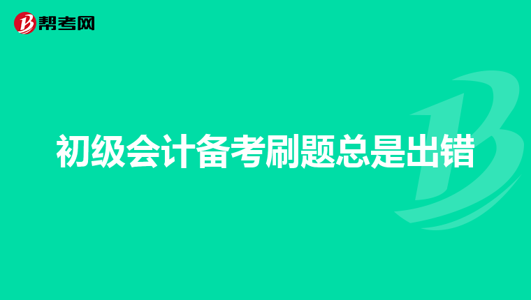 初级会计备考刷题总是出错