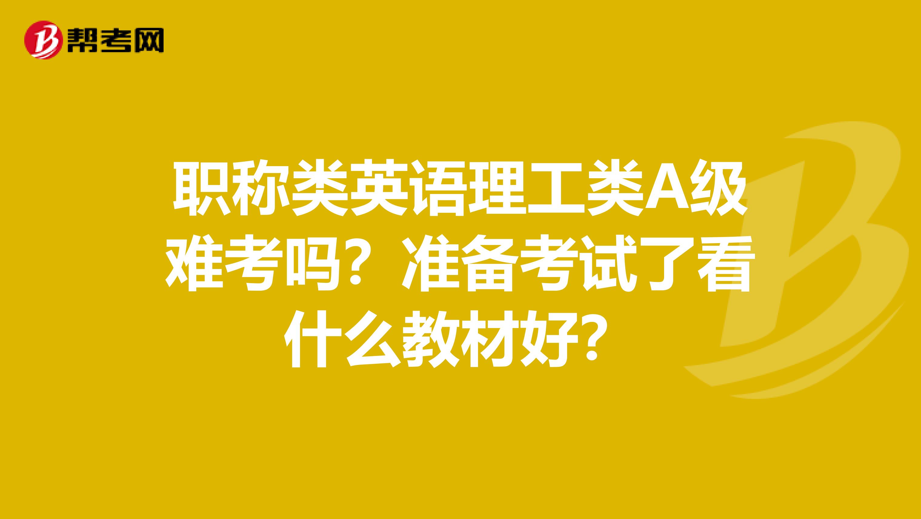 职称类英语理工类A级难考吗?准备考试了看什么教材好?