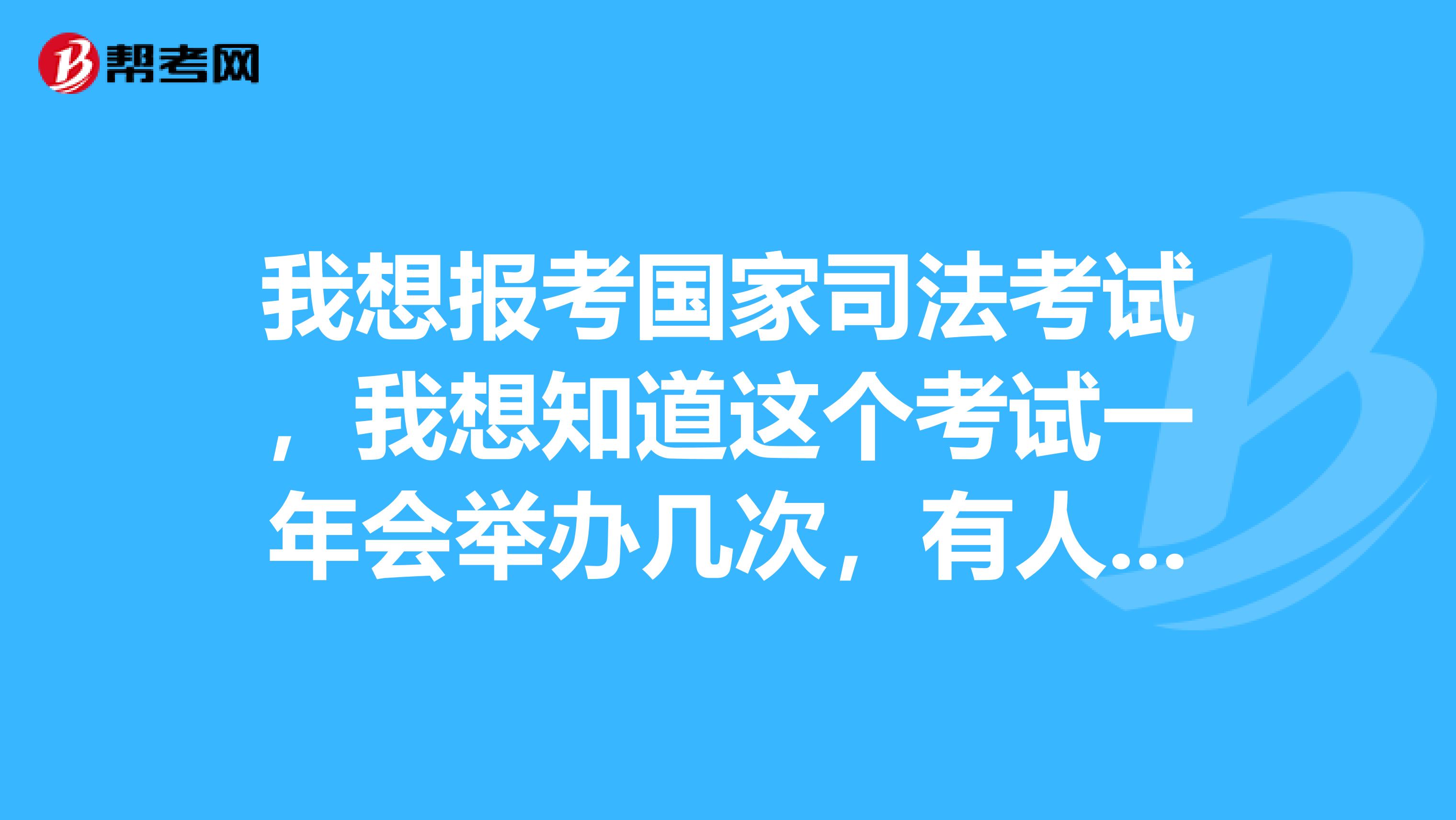 我想报考国家司法考试,我想知道这个考试一年会举办几次,有人能告诉我吗?