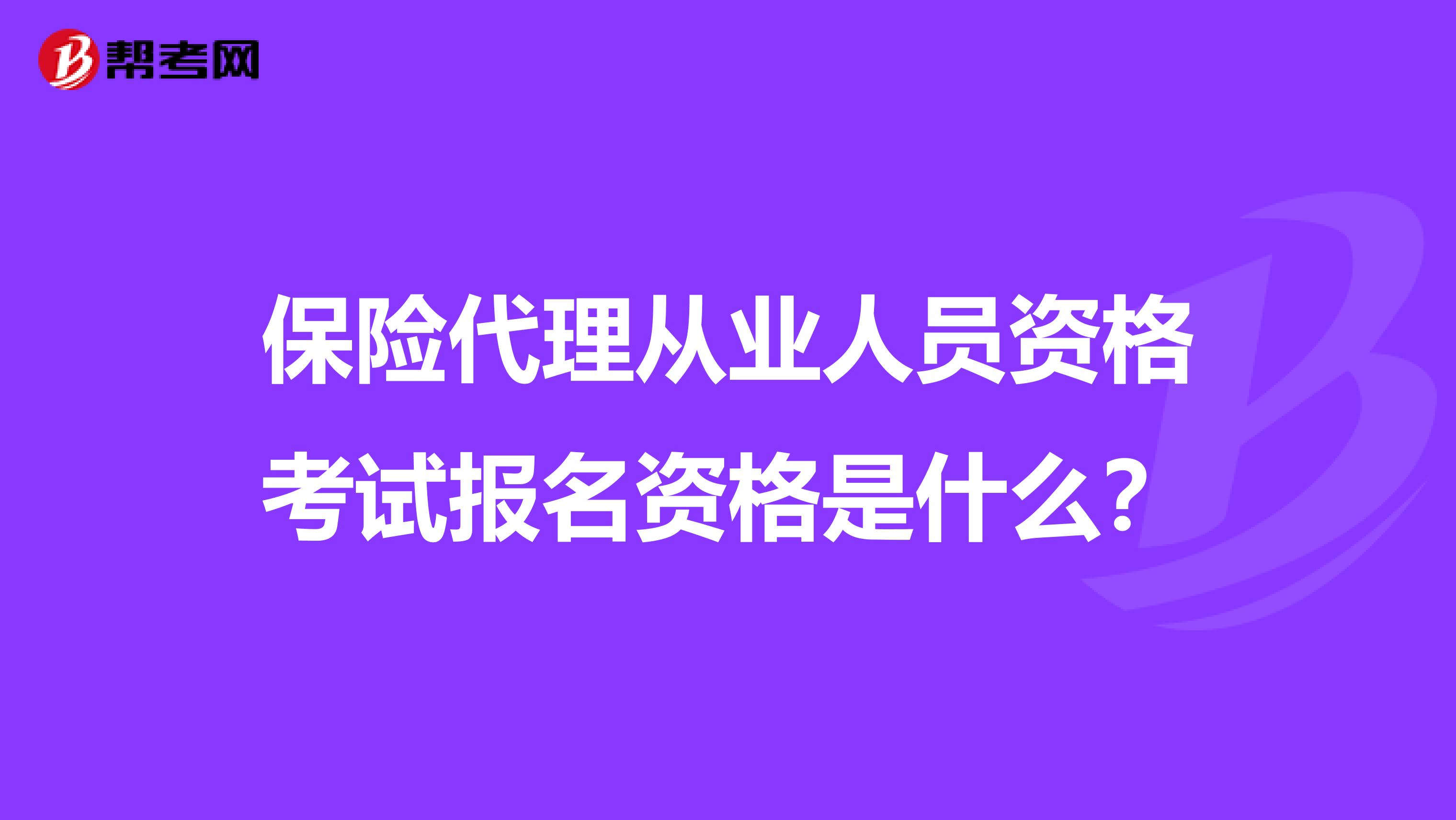 保险代理从业人员资格考试报名资格是什么？