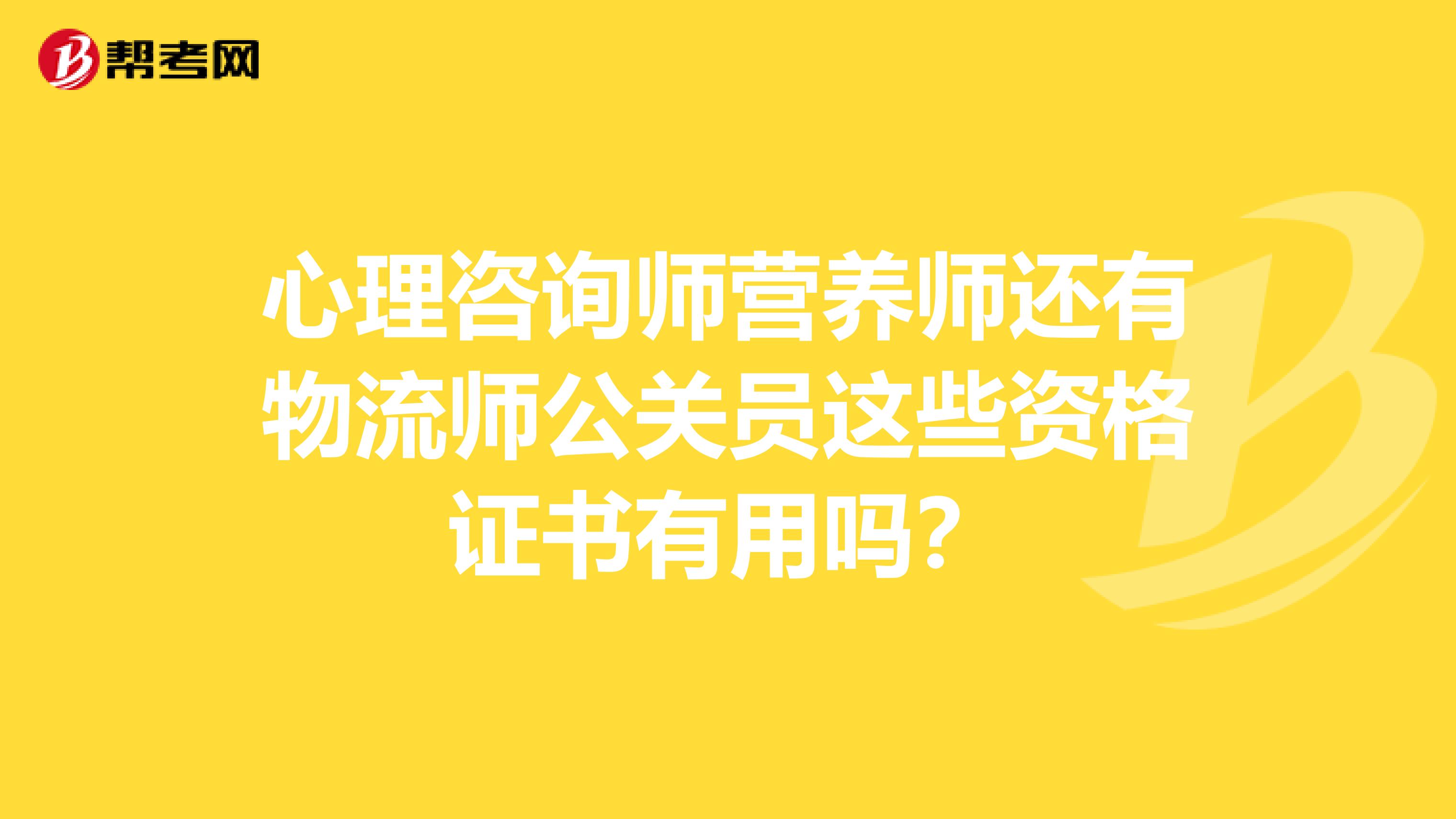 心理咨询师营养师还有物流师公关员这些资格证书有用吗？