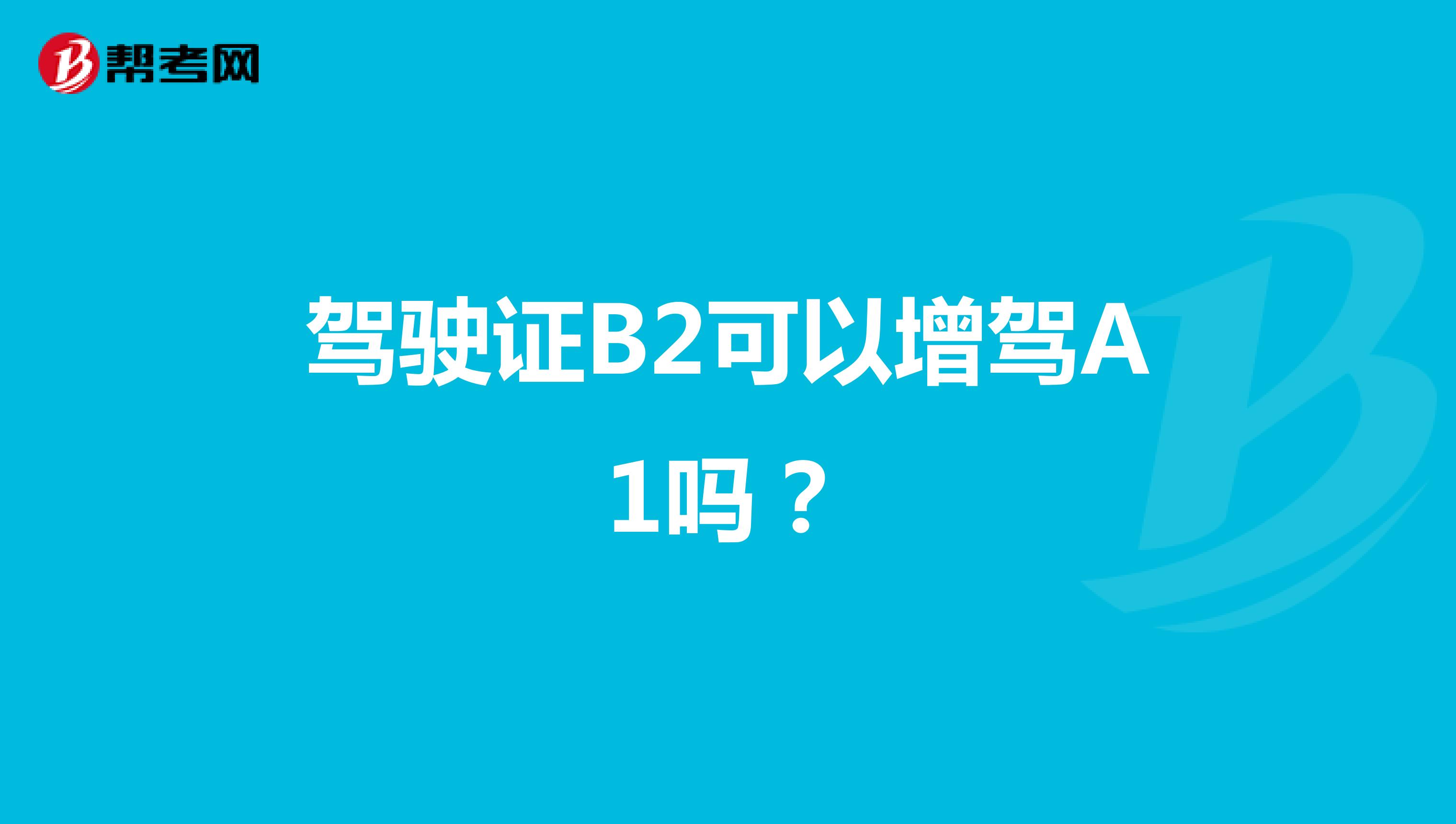 驾驶证B2可以增驾A1吗？