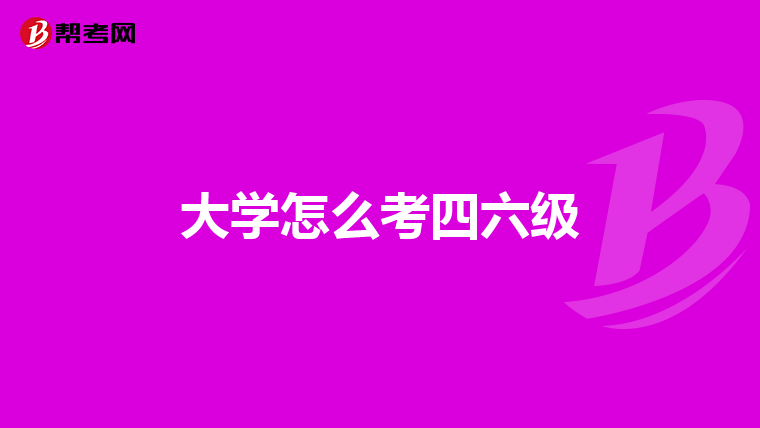 大学怎么考四六级