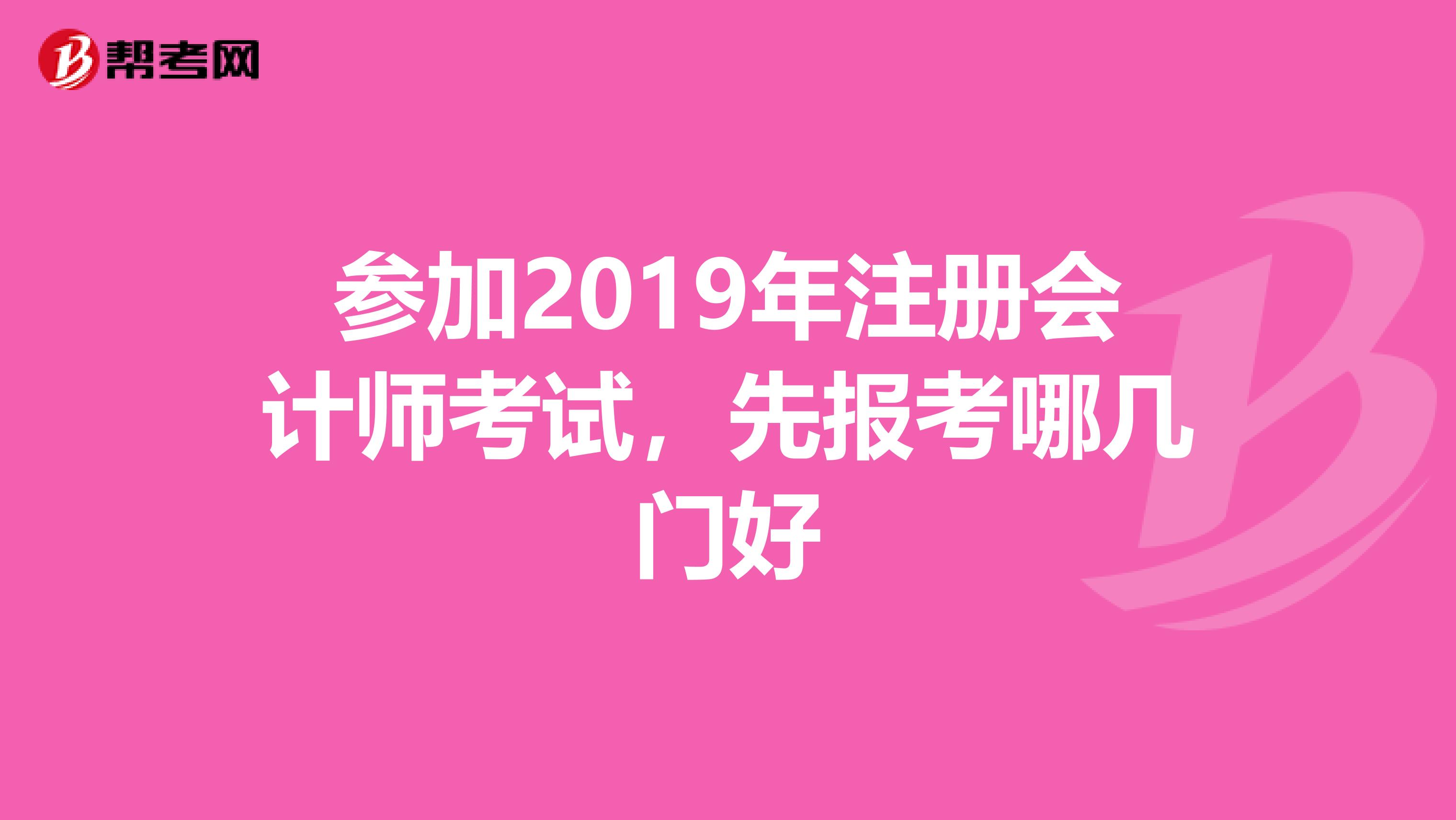 参加2019年注册会计师考试，先报考哪几门好