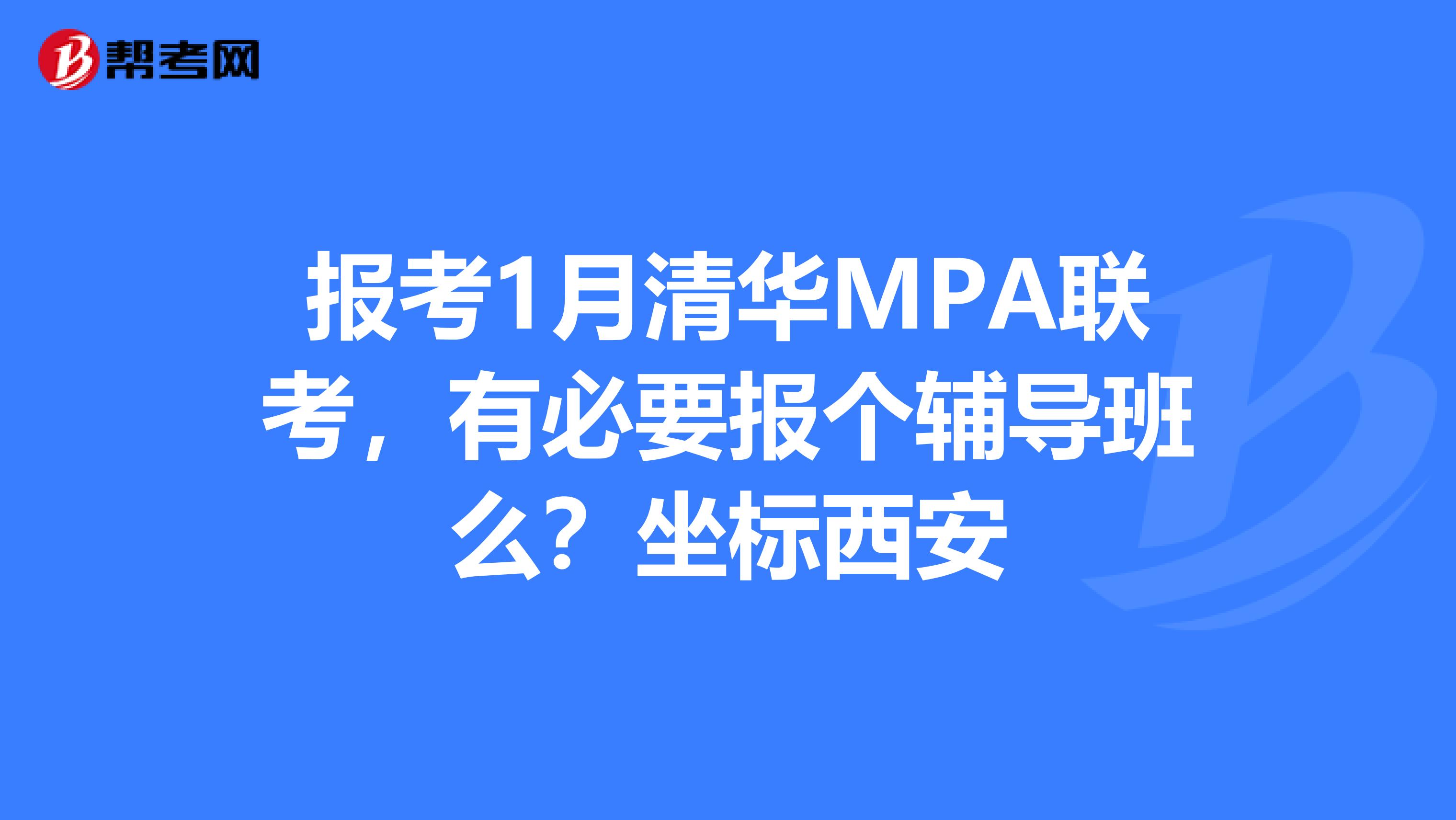 报考1月清华MPA联考,有必要报个辅导班么?坐标西安