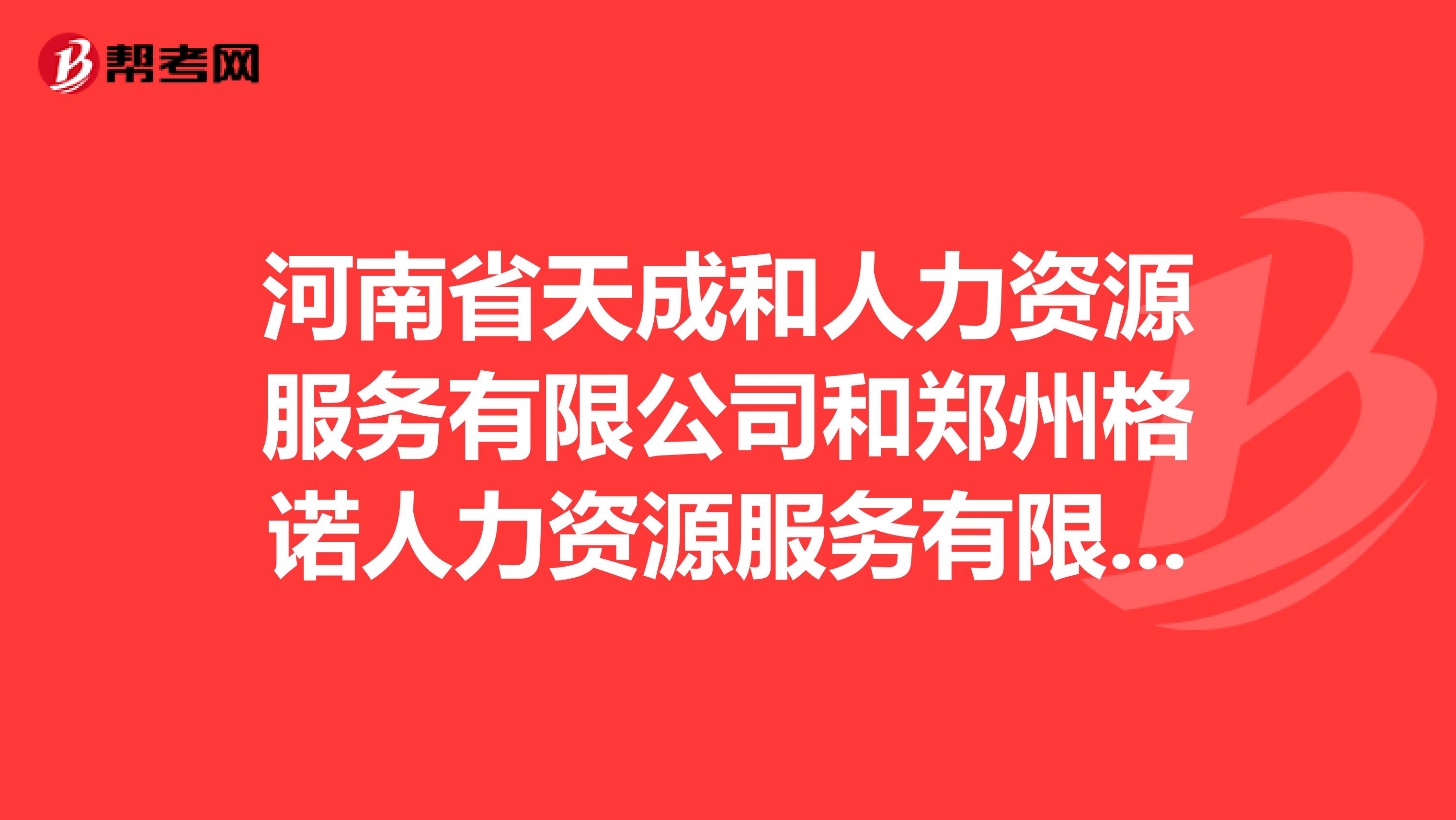 河南省天成和人力资源服务有限公司和郑州格诺人力资源服务有限公司哪个比较好?