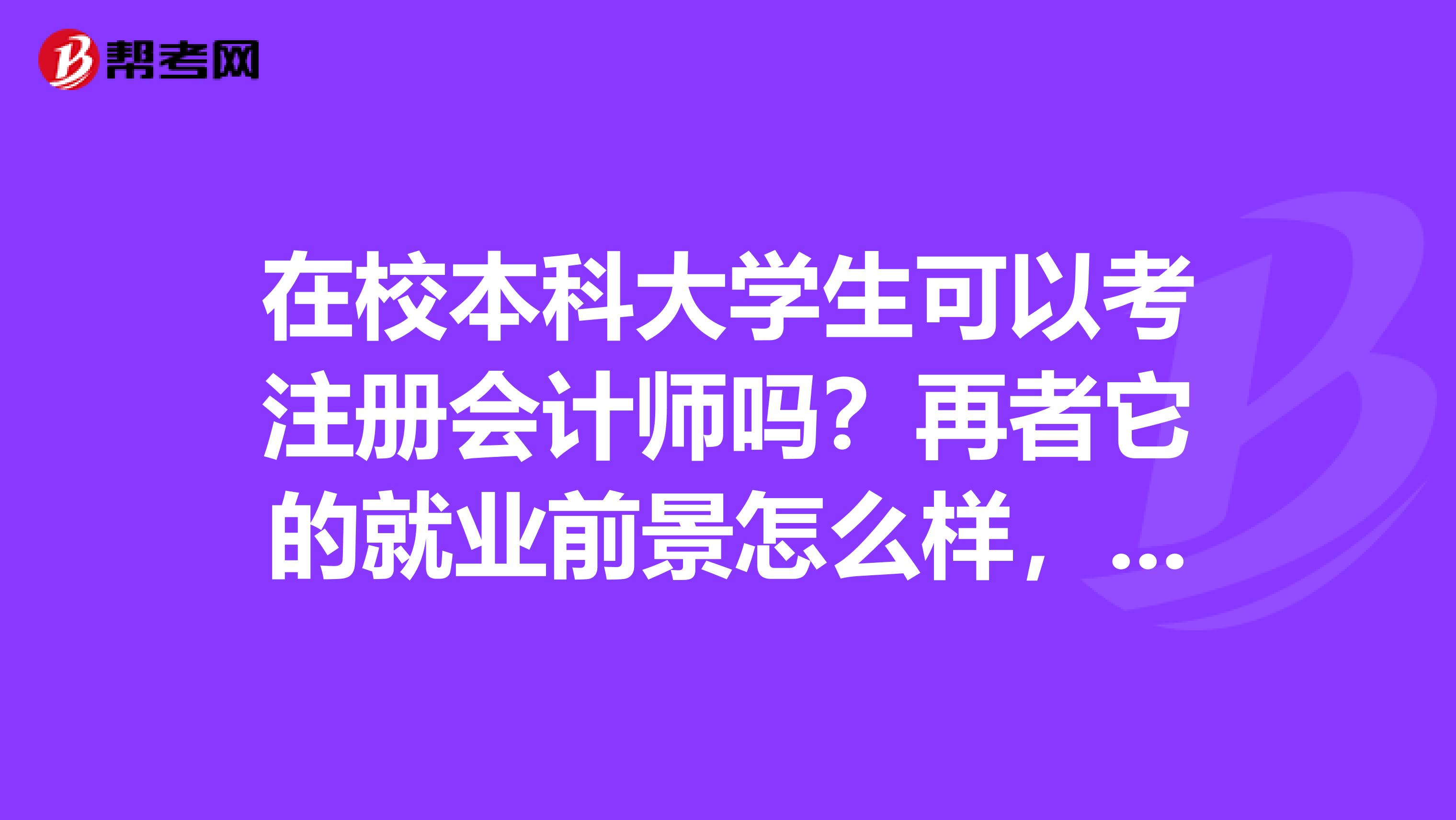 在校本科大学生可以考注册会计师吗?再者它的就业前景怎么样,薪酬状况