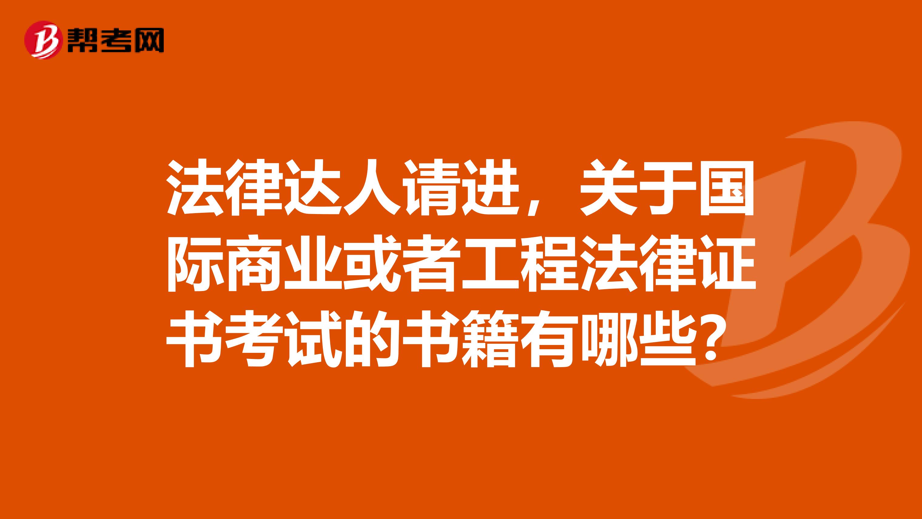法律达人请进,关于国际商业或者工程法律证书考试的书籍有哪些?