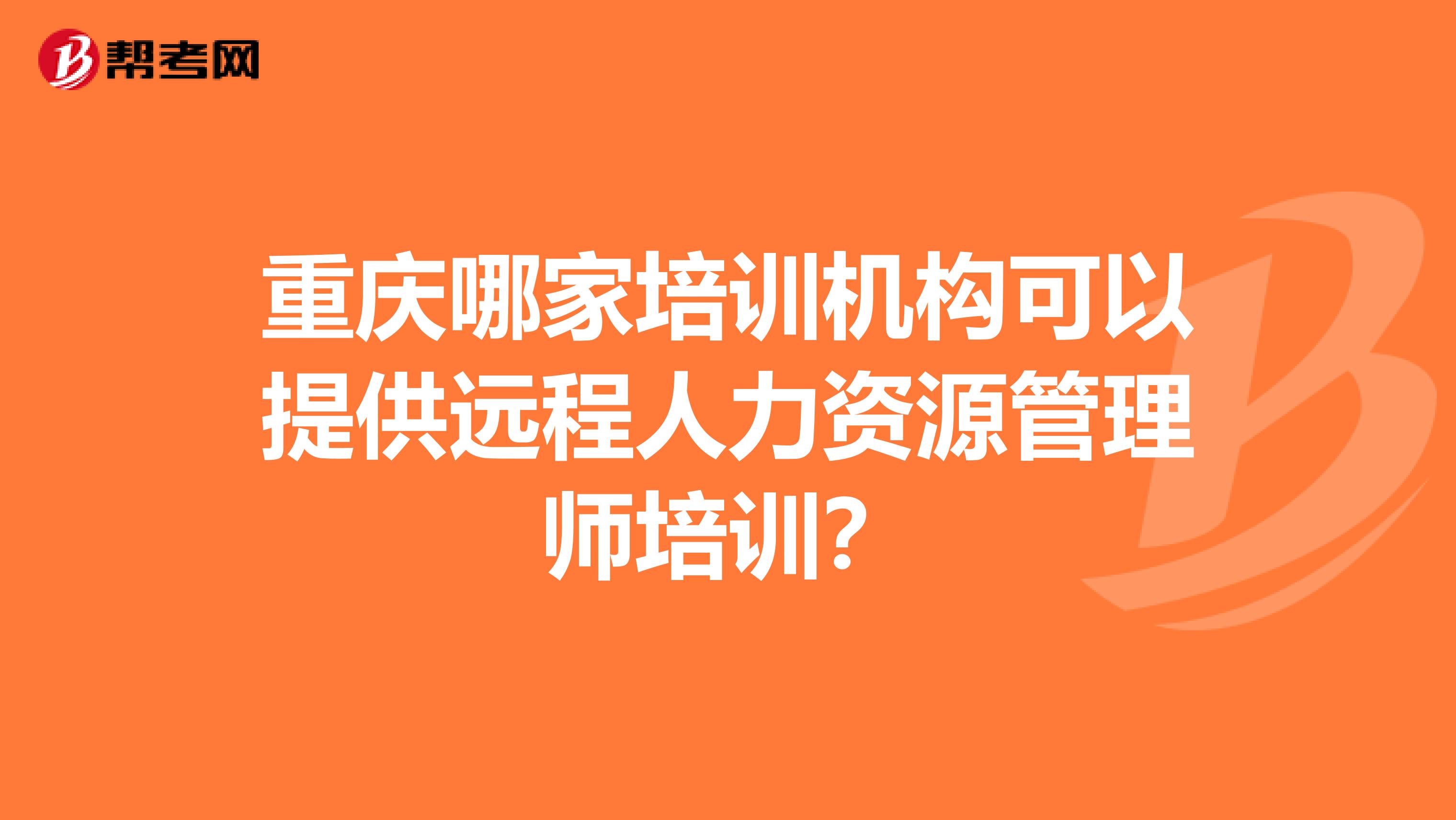 重庆哪家培训机构可以提供远程人力资源管理师培训？