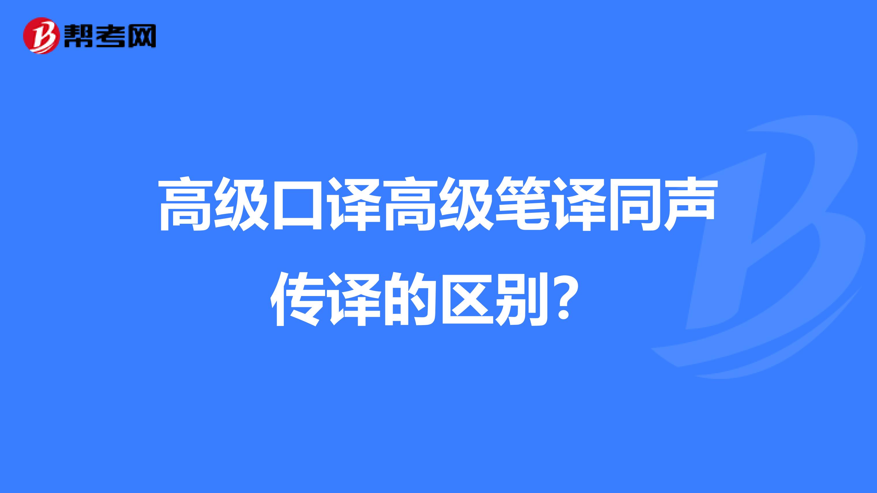 高级口译高级笔译同声传译的区别?