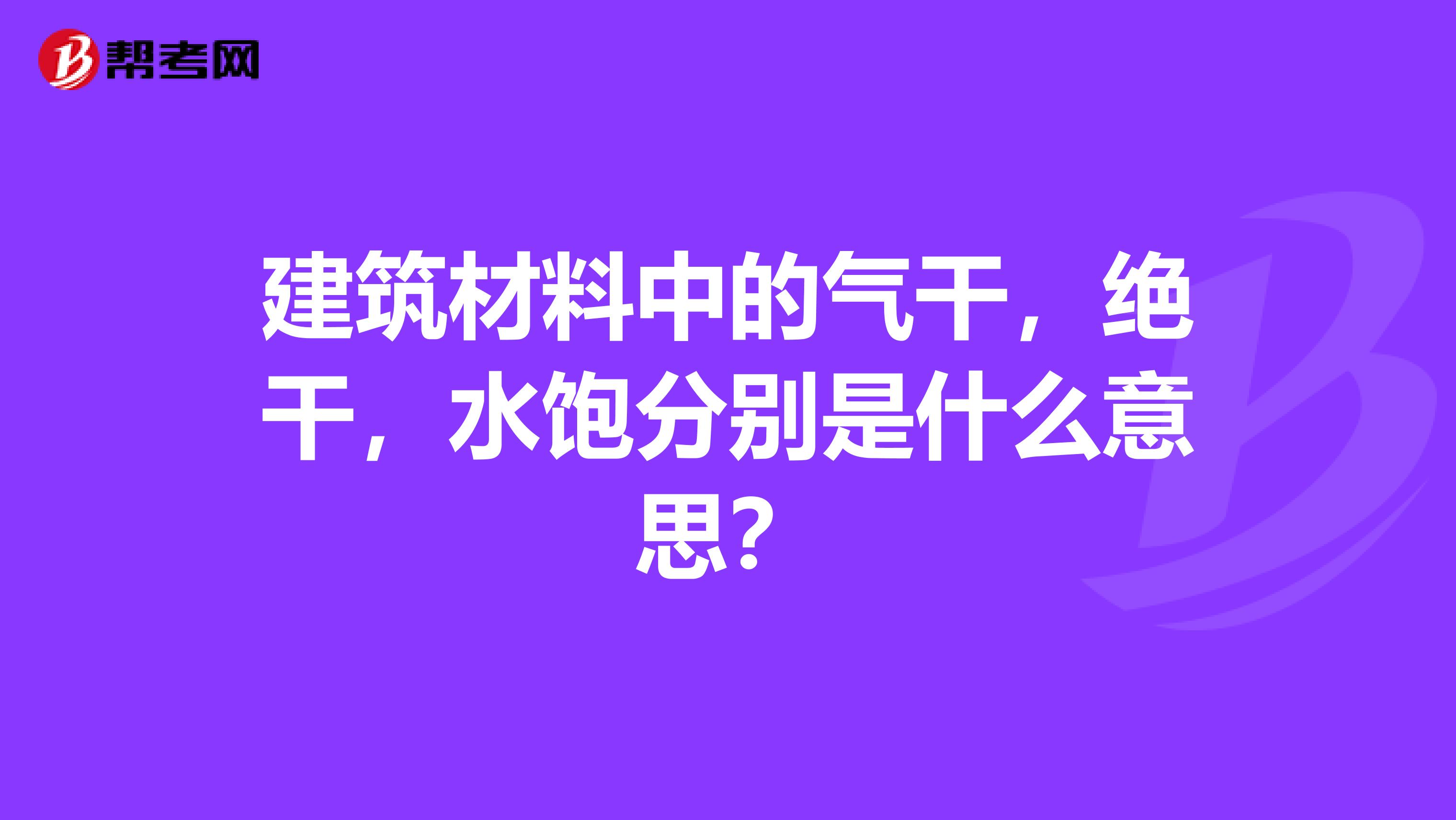 建筑材料中的气干,绝干,水饱分别是什么意思?