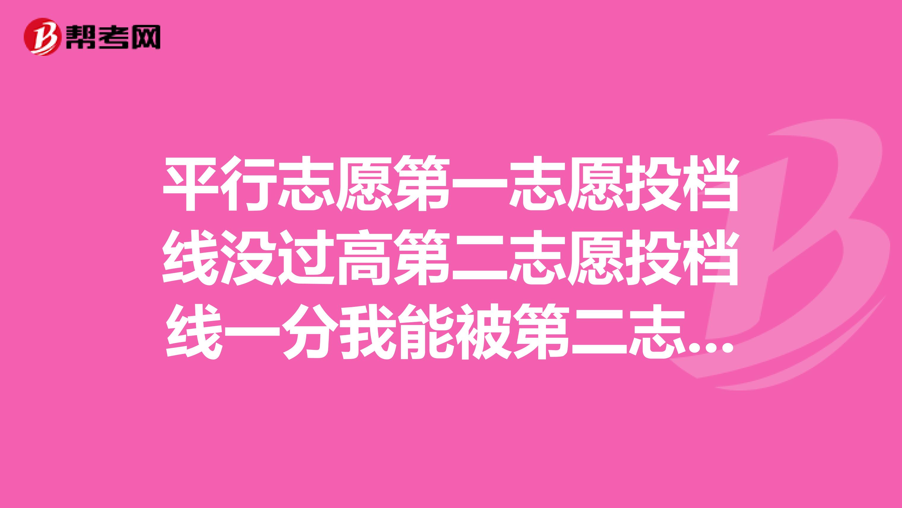 平行志愿第一志愿投档线没过高第二志愿投档线一分我能被第二志愿录取吗？谢谢