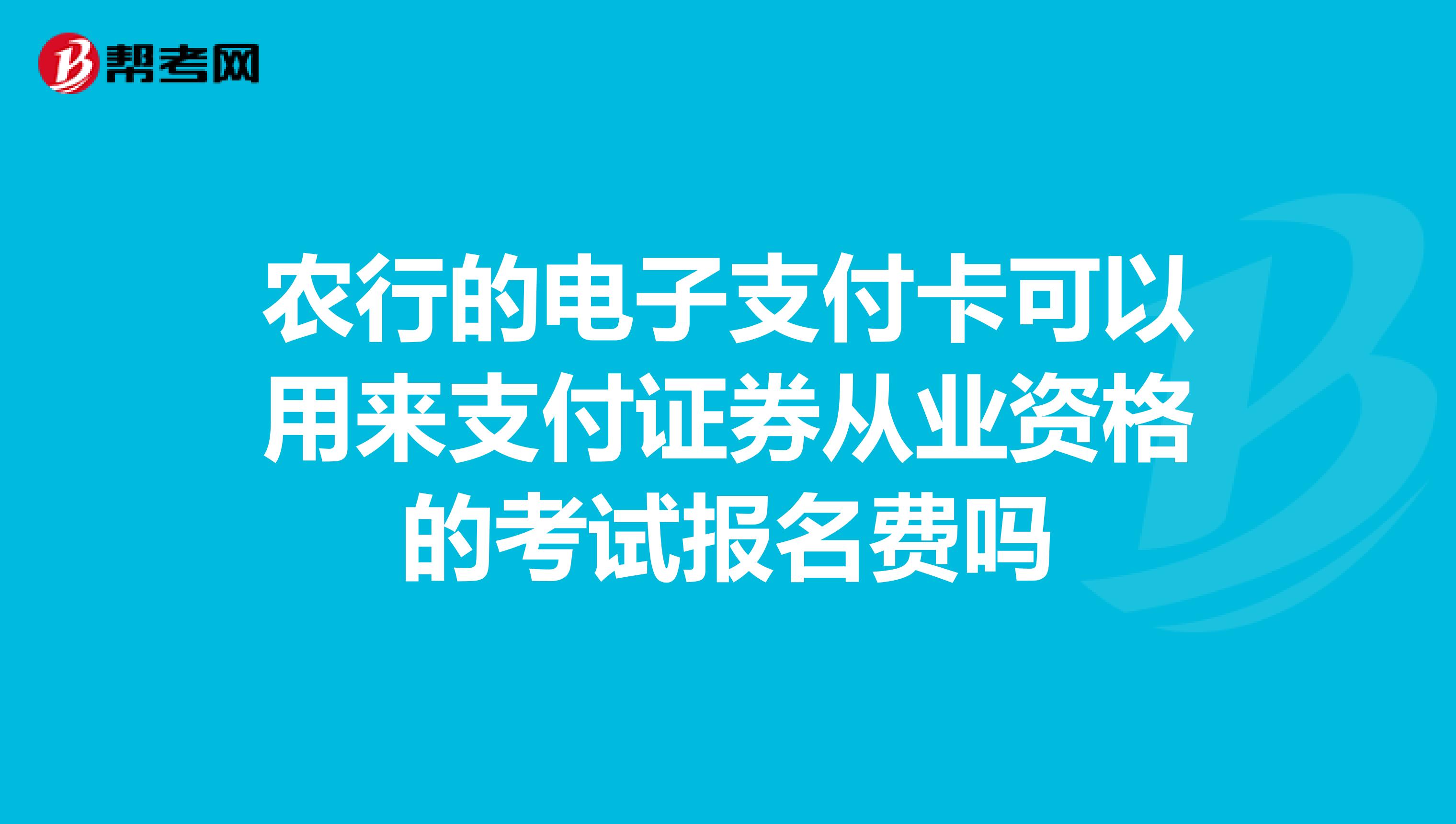 农行的电子支付卡可以用来支付证券从业资格的考试报名费吗