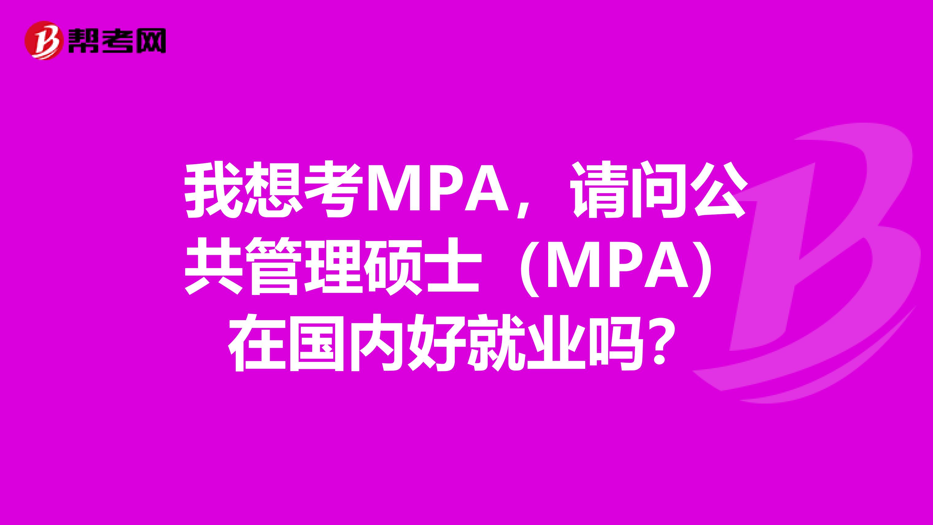 我想考MPA，请问公共管理硕士（MPA）在国内好就业吗？