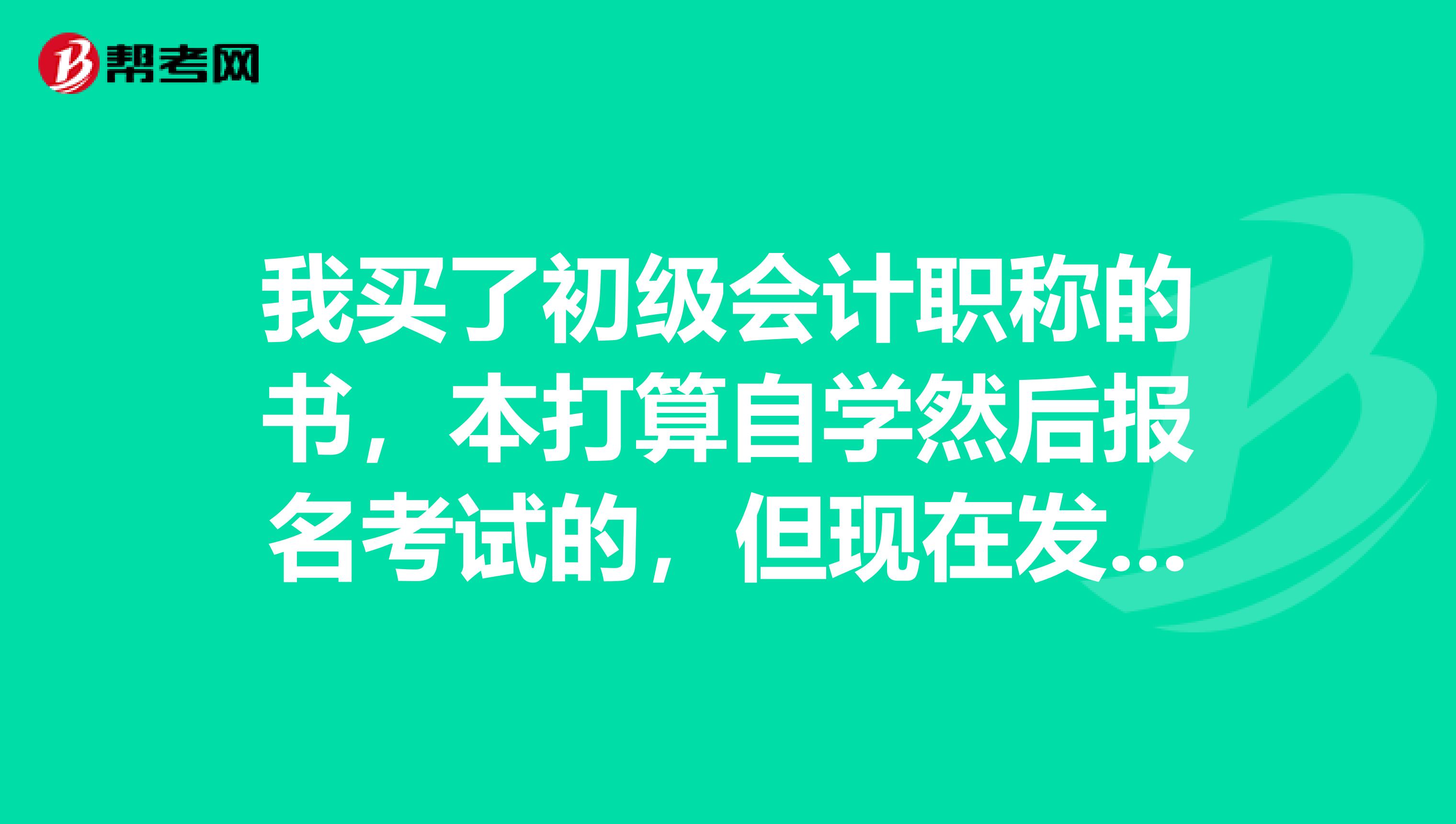 我买了初级会计职称的书，本打算自学然后报名考试的，但现在发现不知道怎么开始，大家可以给点意见吗？