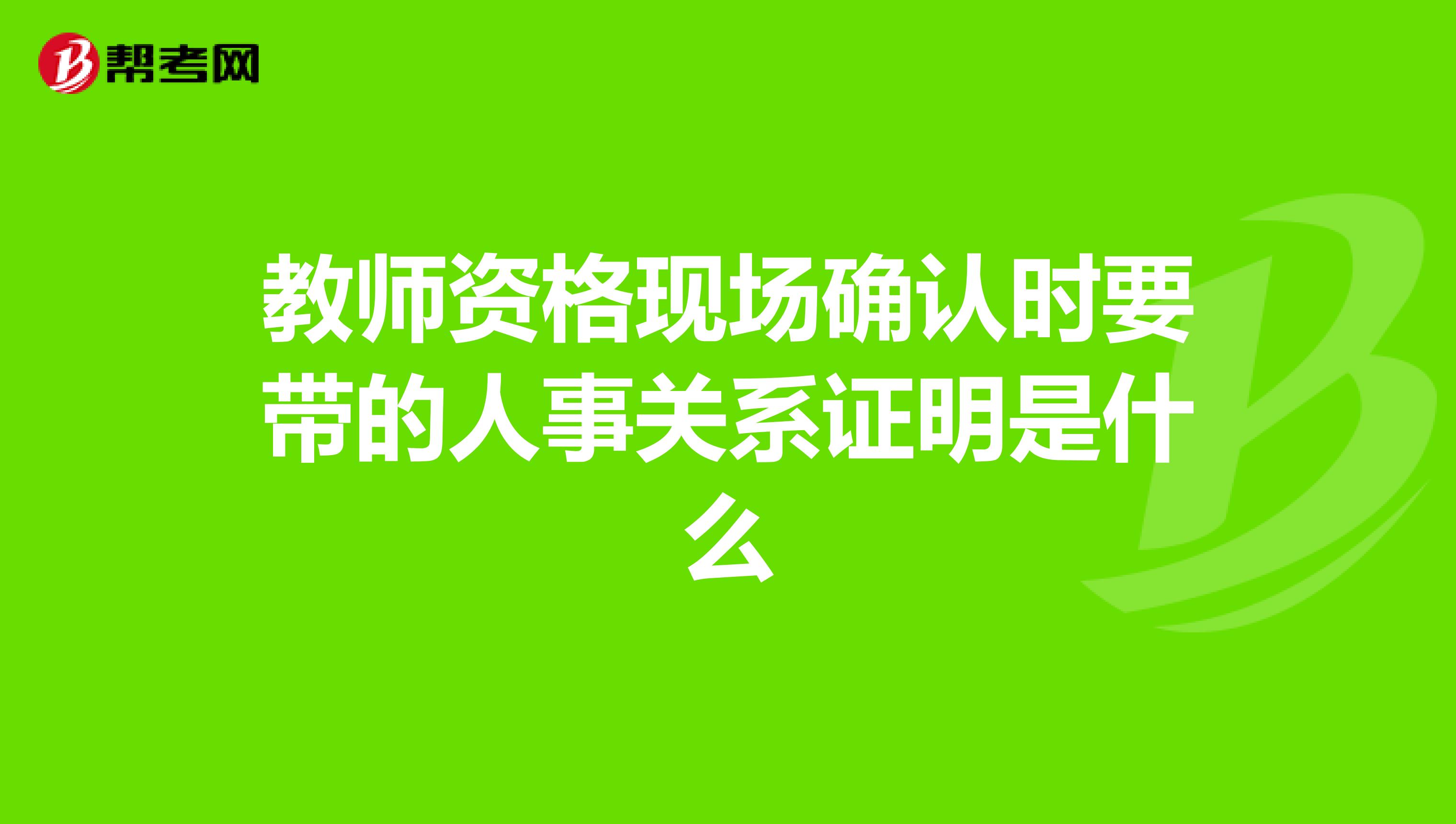 教师资格现场确认时要带的人事关系证明是什么