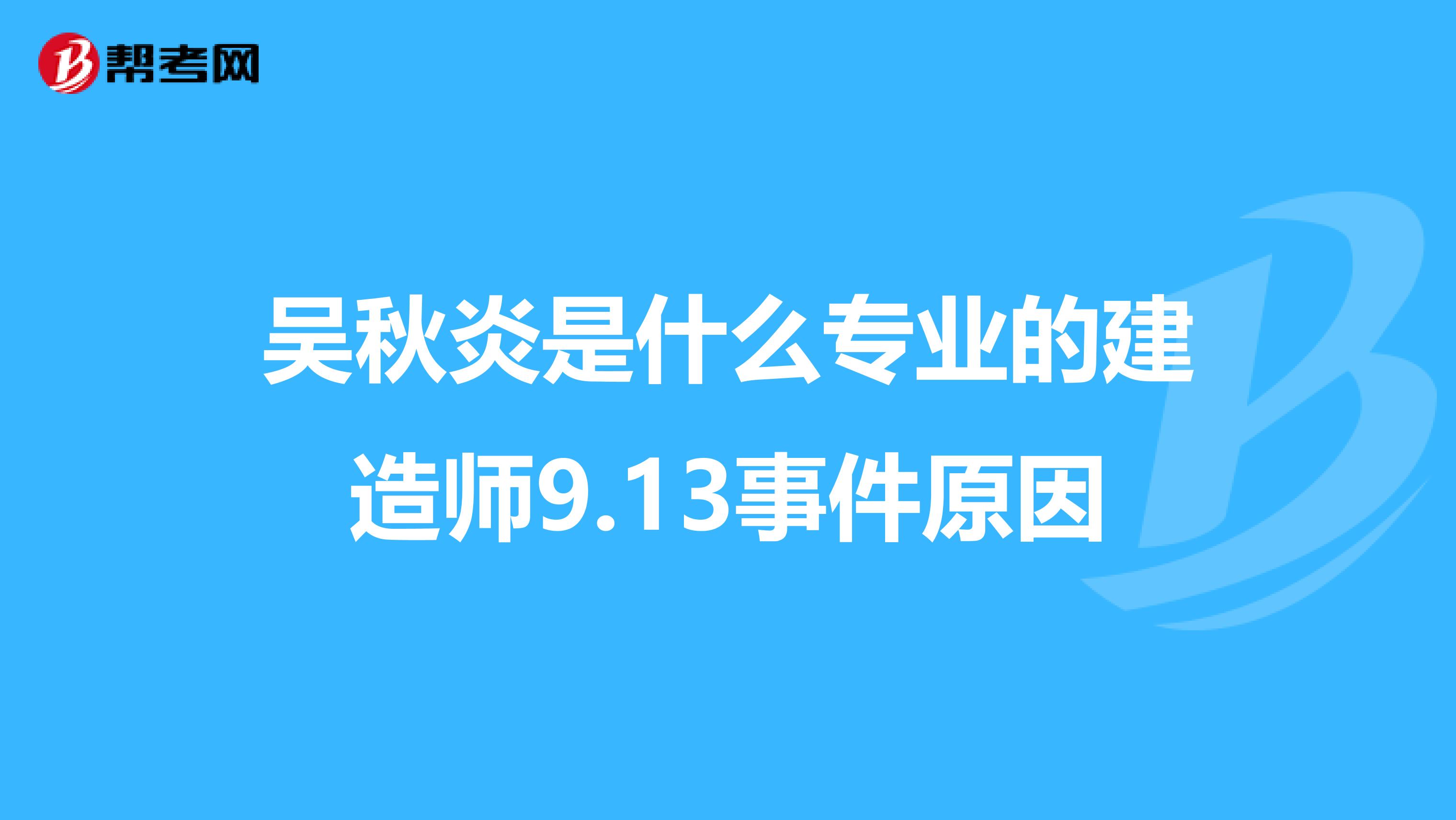 吴秋炎是什么专业的建造师9.13事件原因