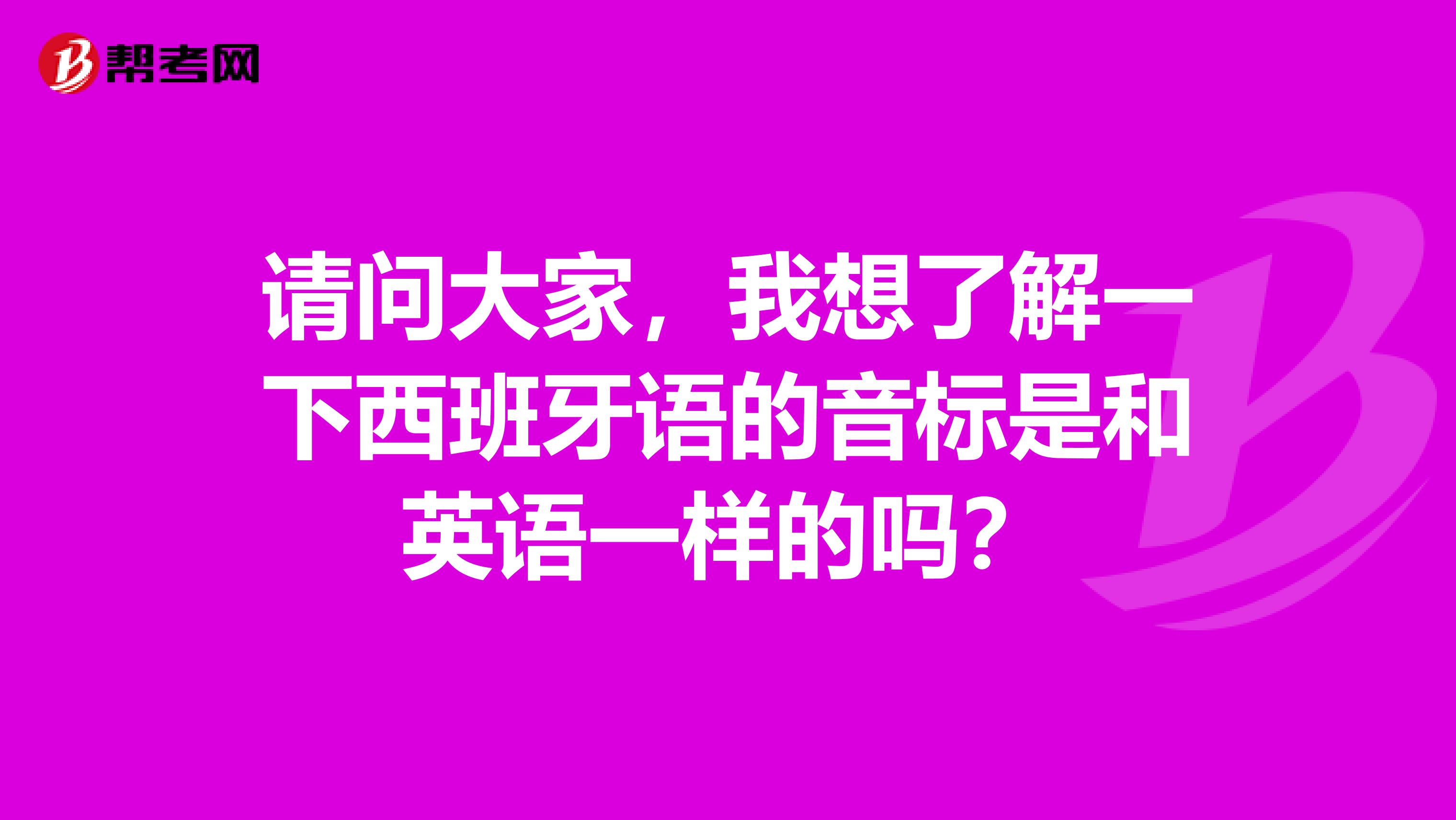 请问大家，我想了解一下西班牙语的音标是和英语一样的吗？