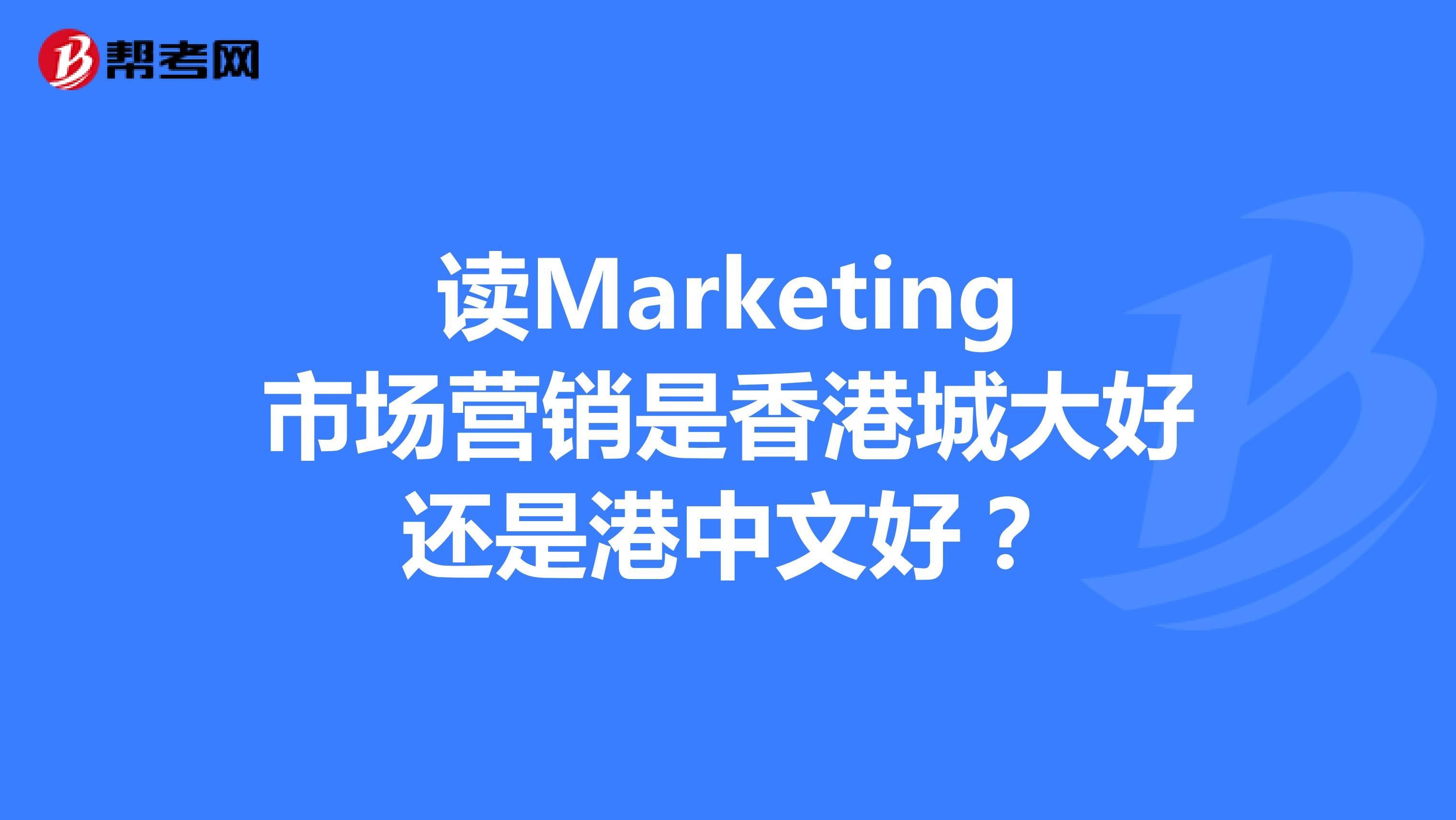读Marketing市场营销是香港城大好还是港中文好？