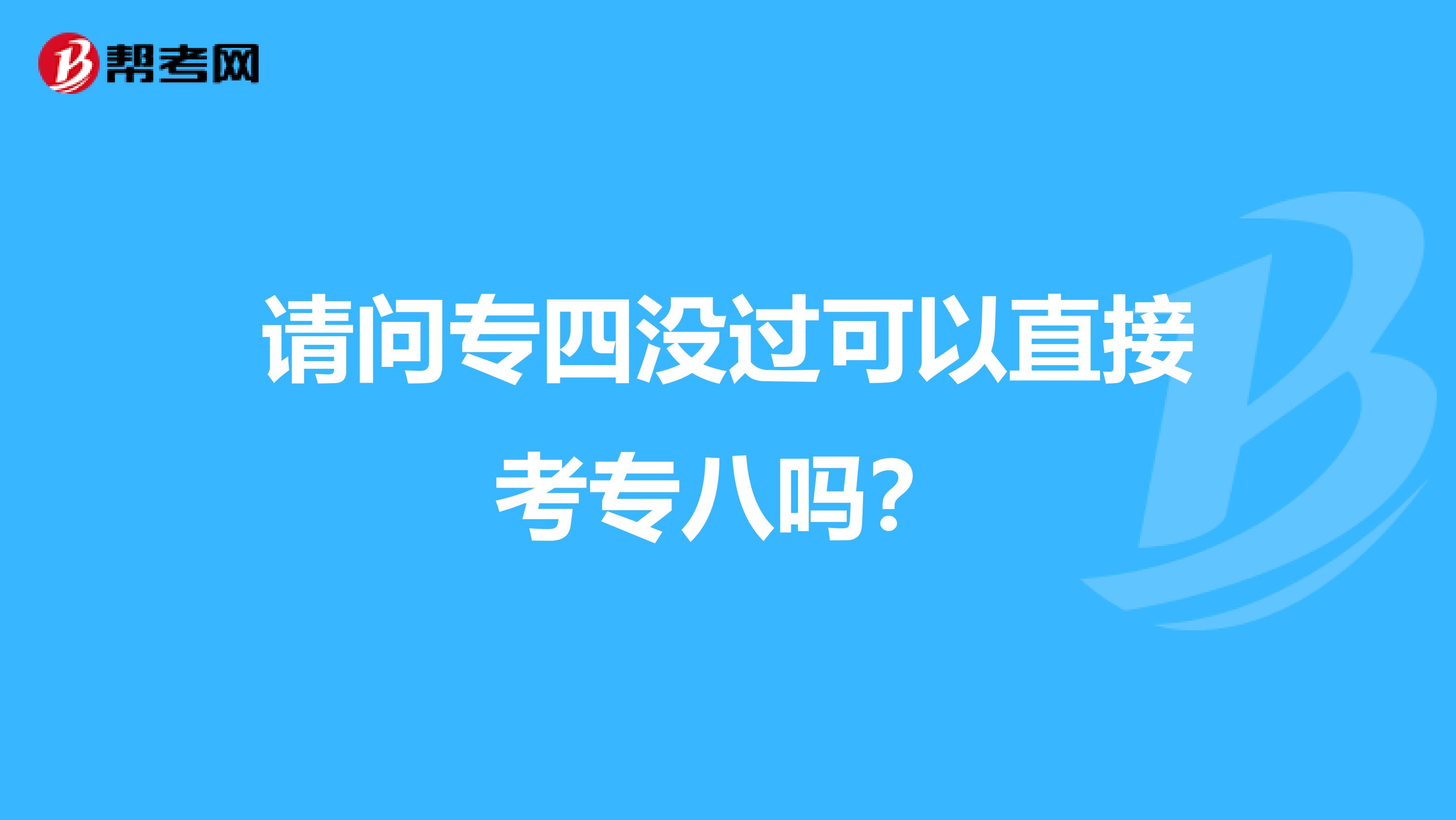 请问专四没过可以直接考专八吗?