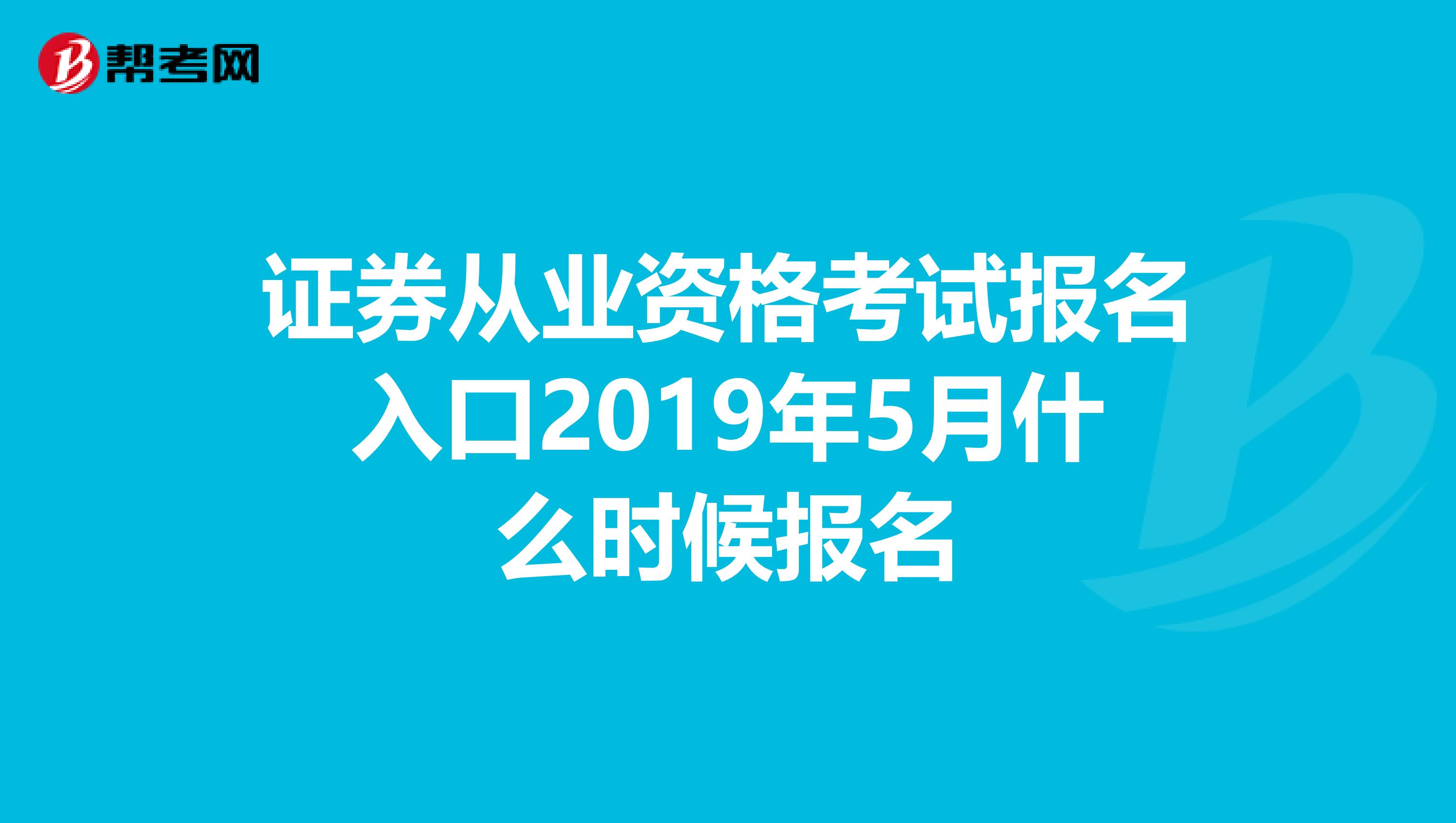 证券从业资格考试报名入口2019年5月什么时候报名