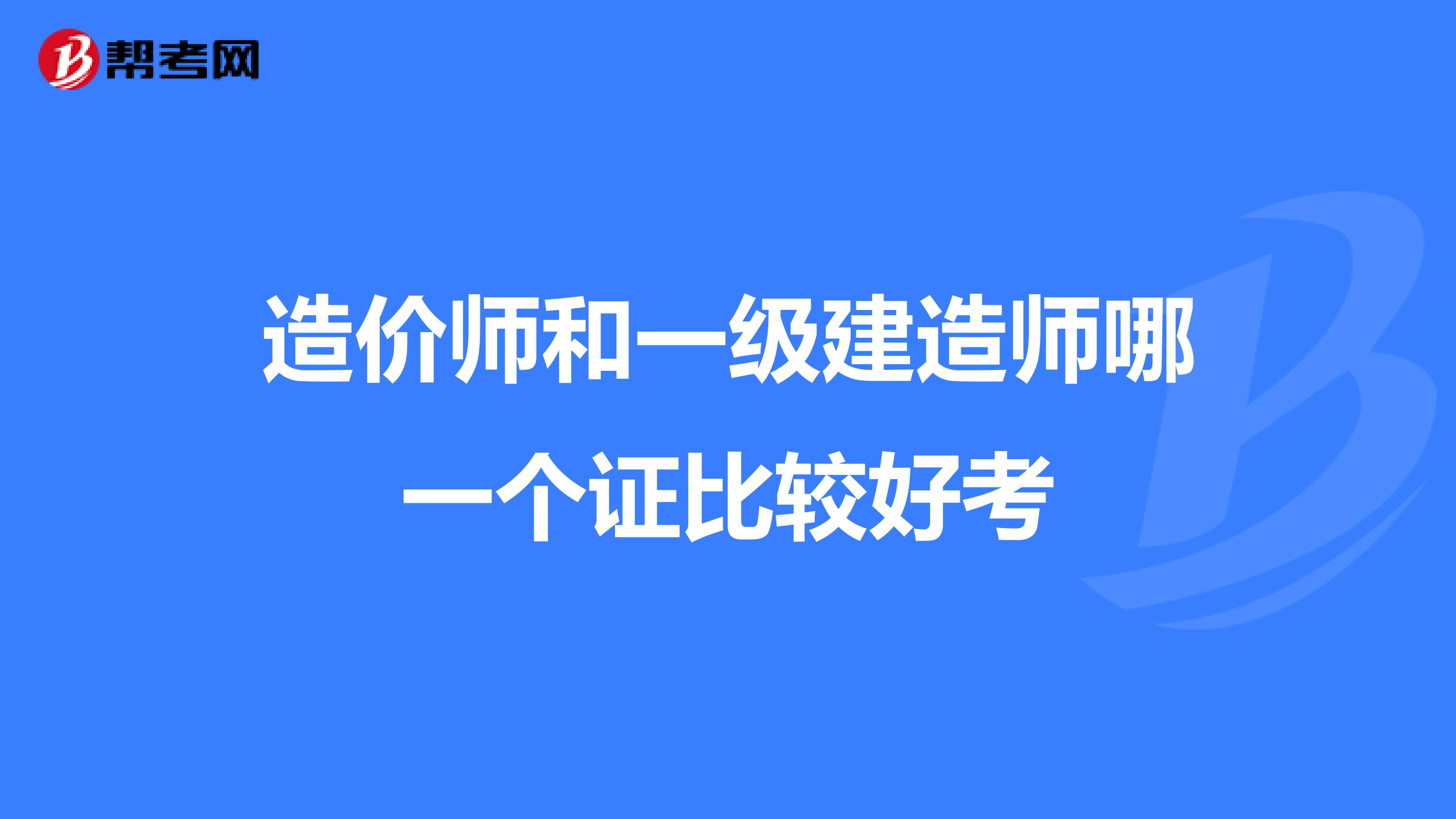造價(jià)師和一級(jí)建造師哪一個(gè)證比較好考