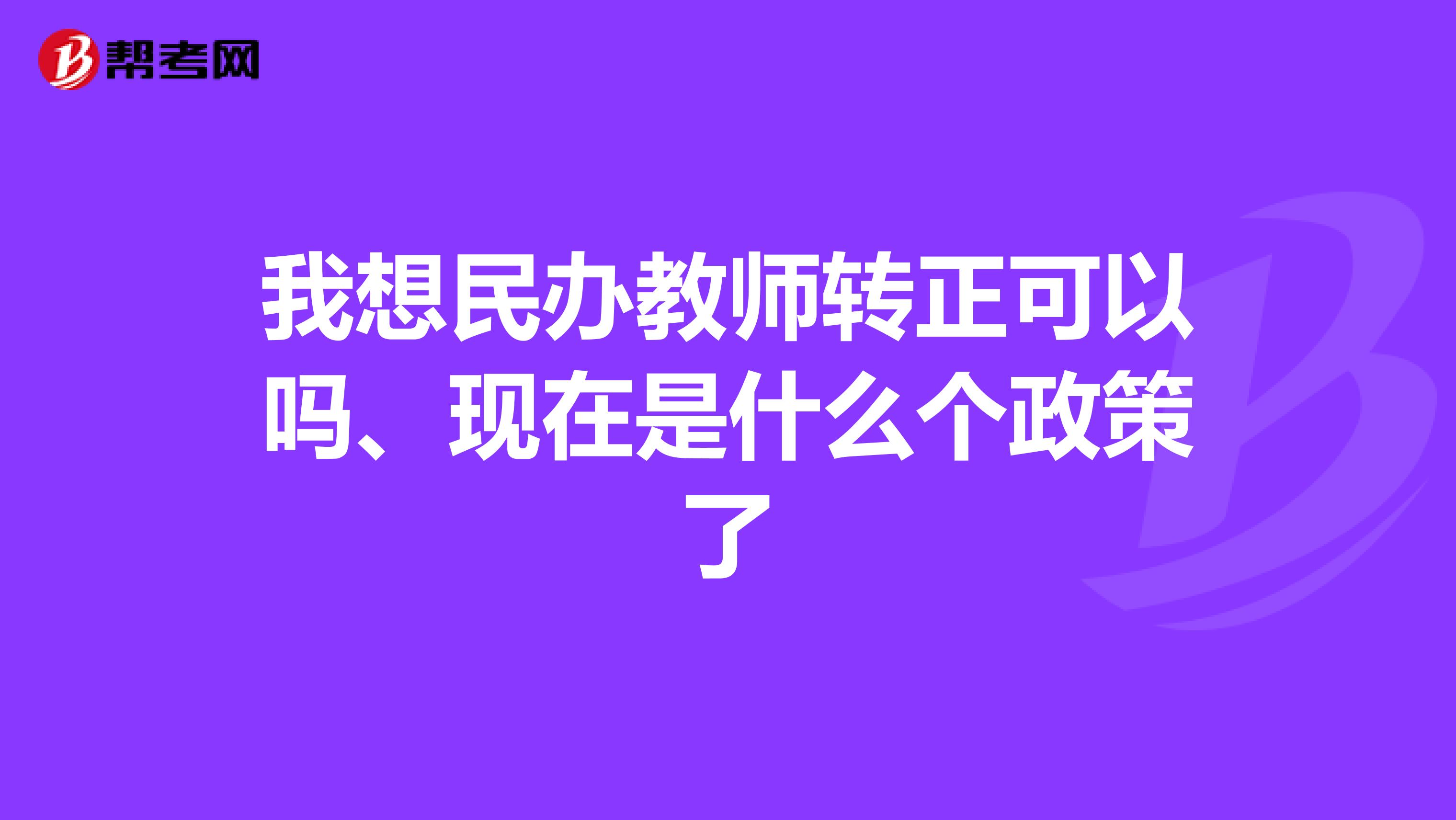我想民办教师转正可以吗、现在是什么个政策了