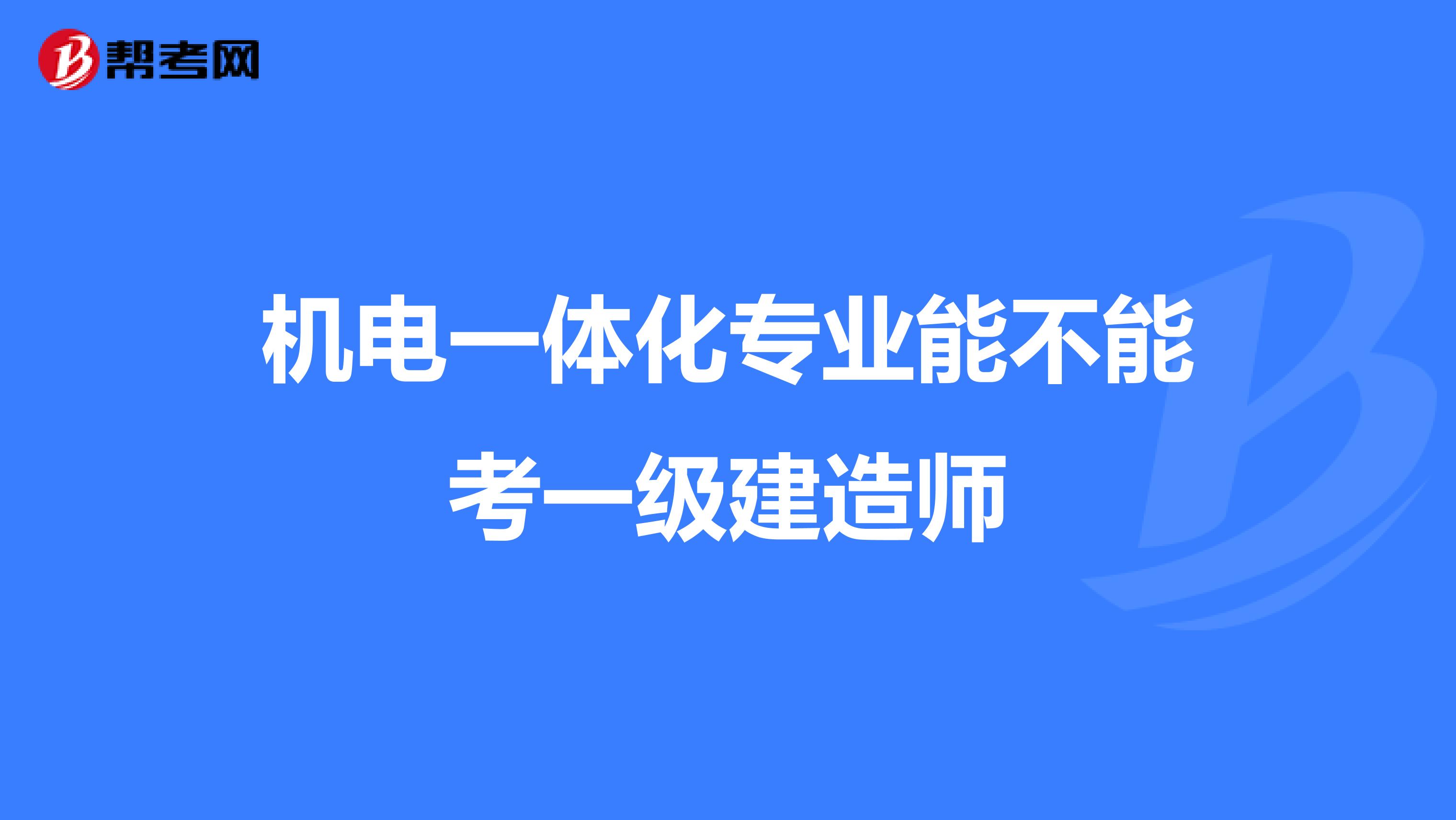 机电一体化专业能不能考一级建造师