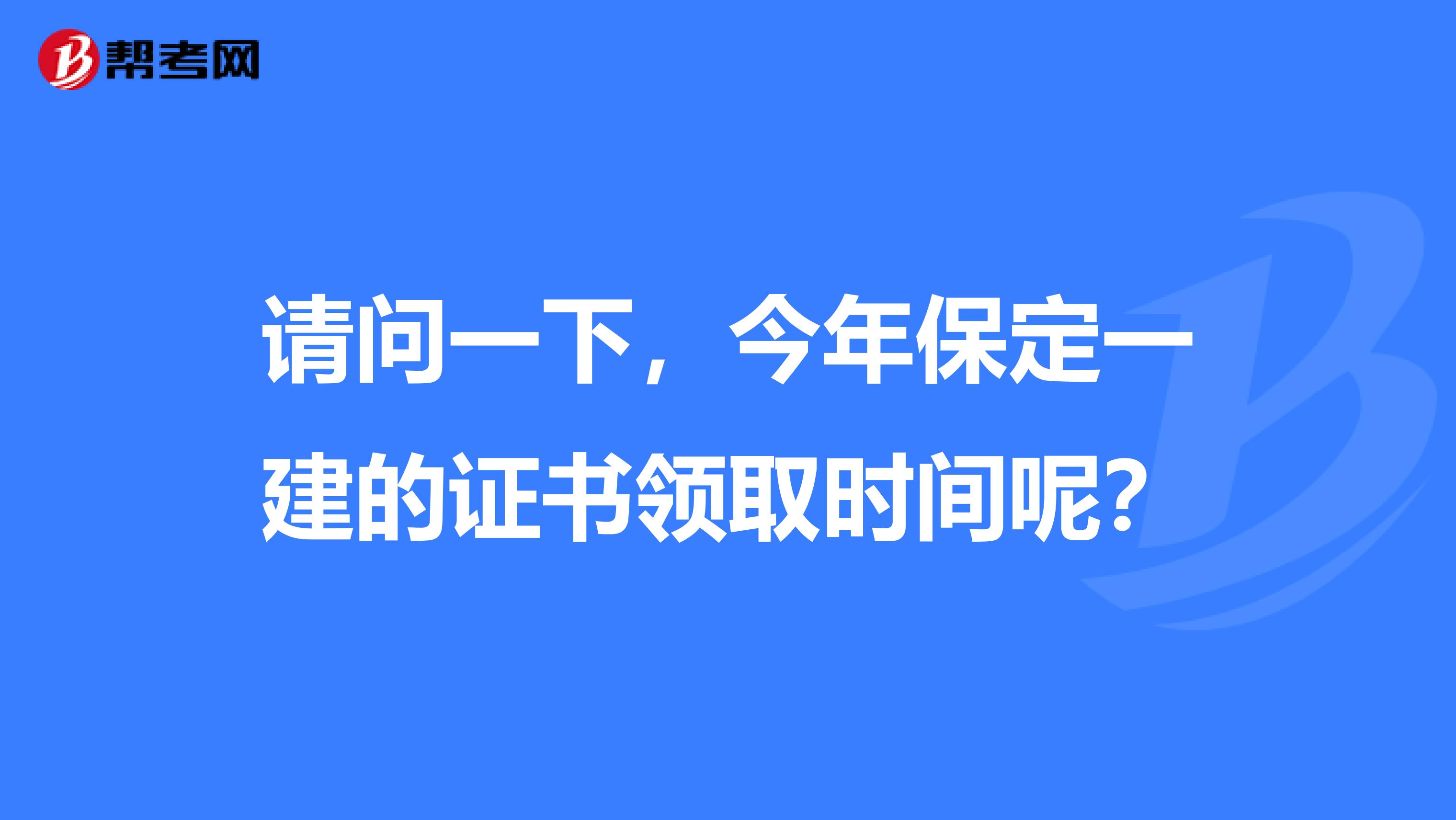 请问一下，今年保定一建的证书领取时间呢？