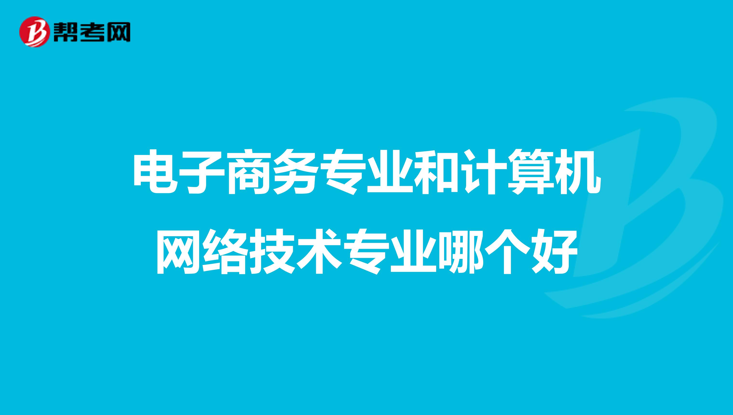 电子商务专业和计算机网络技术专业哪个好